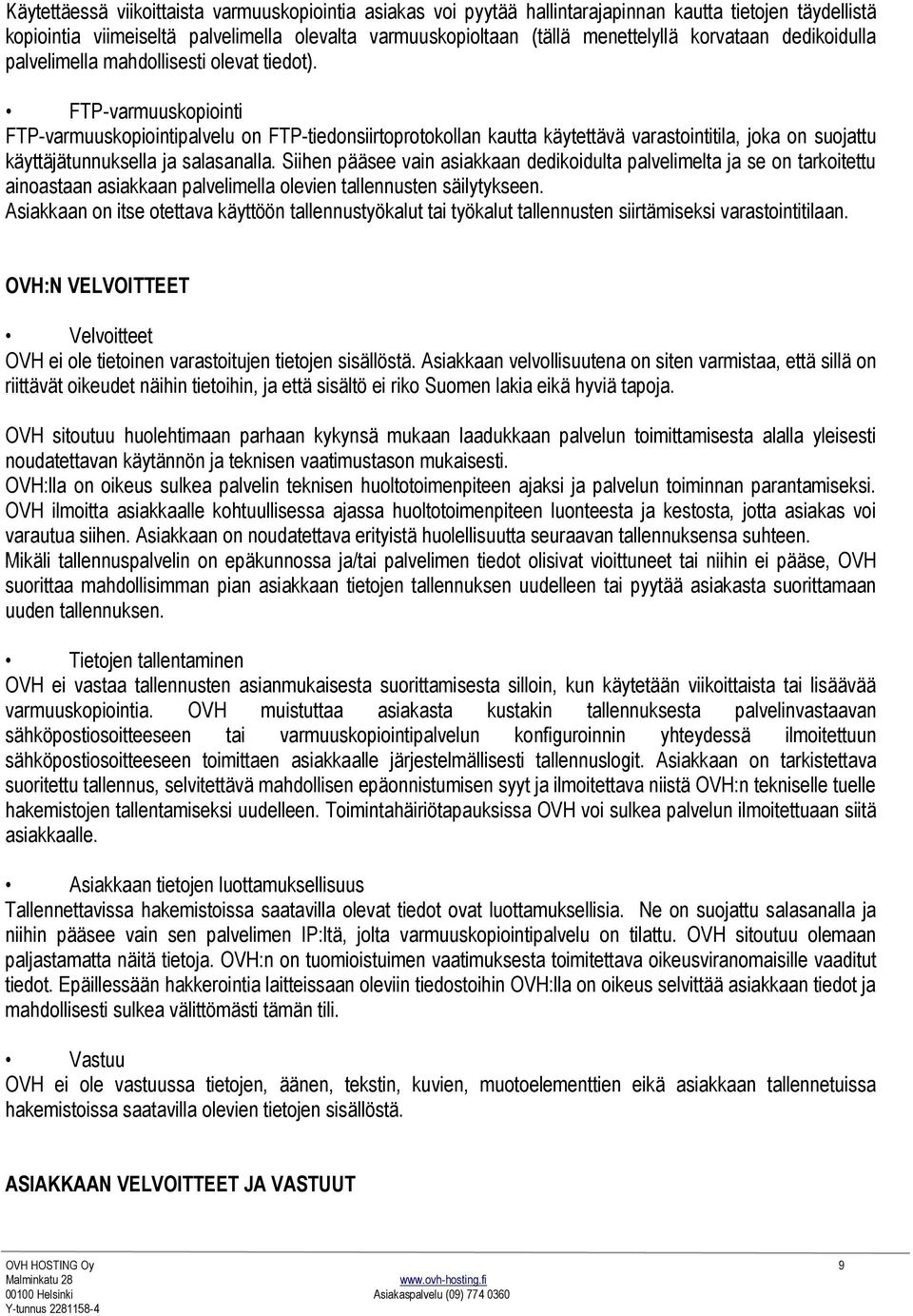 FTP-varmuuskopiointi FTP-varmuuskopiointipalvelu on FTP-tiedonsiirtoprotokollan kautta käytettävä varastointitila, joka on suojattu käyttäjätunnuksella ja salasanalla.