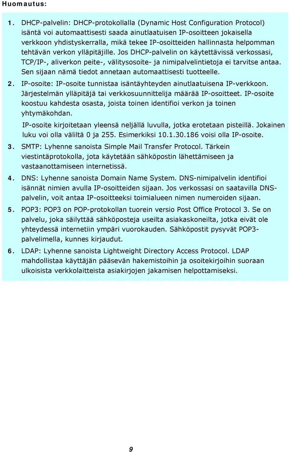 hallinnasta helpomman tehtävän verkon ylläpitäjille. Jos DHCP-palvelin on käytettävissä verkossasi, TCP/IP-, aliverkon peite-, välitysosoite- ja nimipalvelintietoja ei tarvitse antaa.