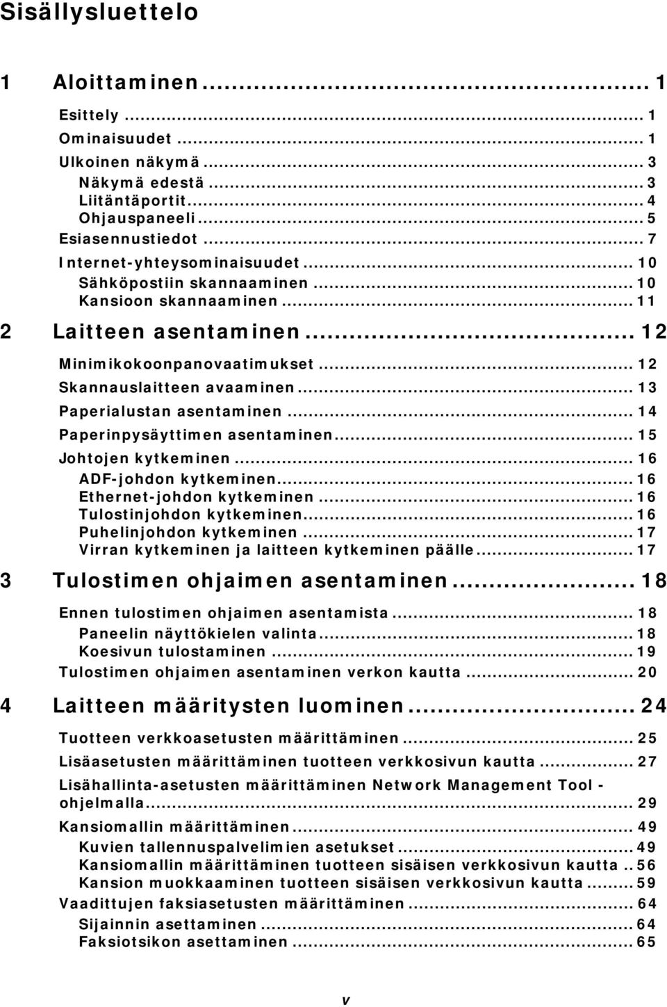 .. 14 Paperinpysäyttimen asentaminen... 15 Johtojen kytkeminen... 16 ADF-johdon kytkeminen... 16 Ethernet-johdon kytkeminen... 16 Tulostinjohdon kytkeminen... 16 Puhelinjohdon kytkeminen.