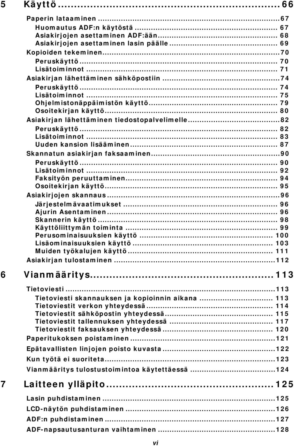 .. 80 Asiakirjan lähettäminen tiedostopalvelimelle...82 Peruskäyttö... 82 Lisätoiminnot... 83 Uuden kansion lisääminen... 87 Skannatun asiakirjan faksaaminen...90 Peruskäyttö... 90 Lisätoiminnot.