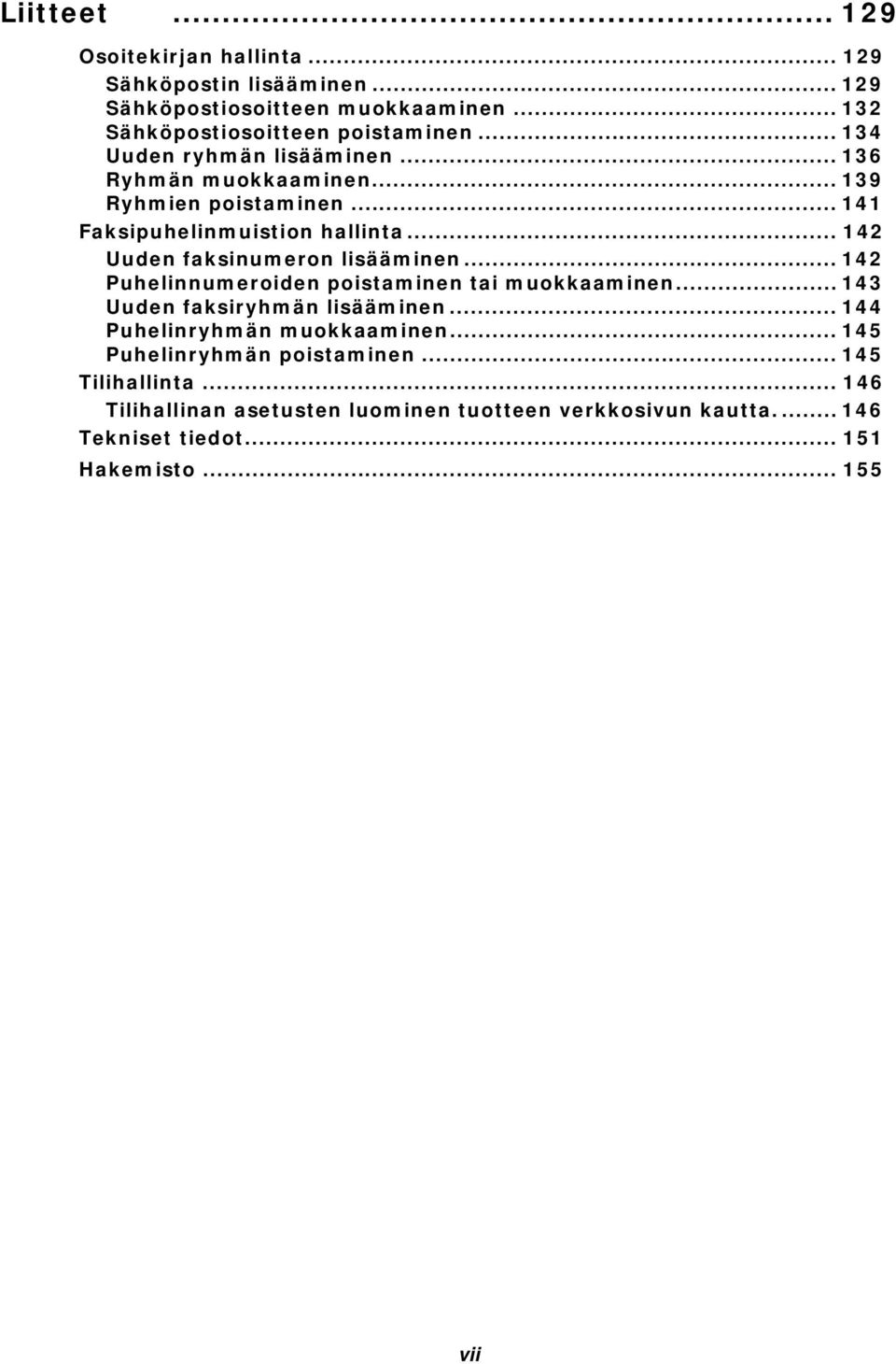 .. 142 Uuden faksinumeron lisääminen... 142 Puhelinnumeroiden poistaminen tai muokkaaminen... 143 Uuden faksiryhmän lisääminen.