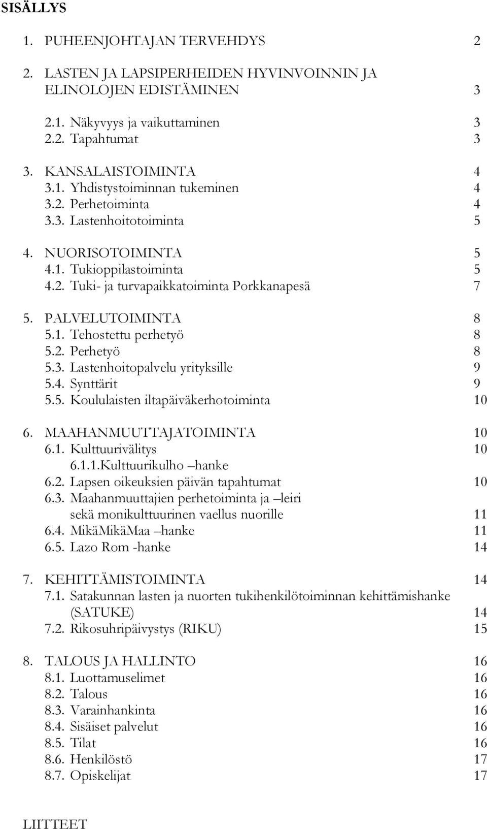 3. Lastenhoitopalvelu yrityksille 9 5.4. Synttärit 9 5.5. Koululaisten iltapäiväkerhotoiminta 10 6. MAAHANMUUTTAJATOIMINTA 10 6.1. Kulttuurivälitys 10 6.1.1.Kulttuurikulho hanke 6.2.