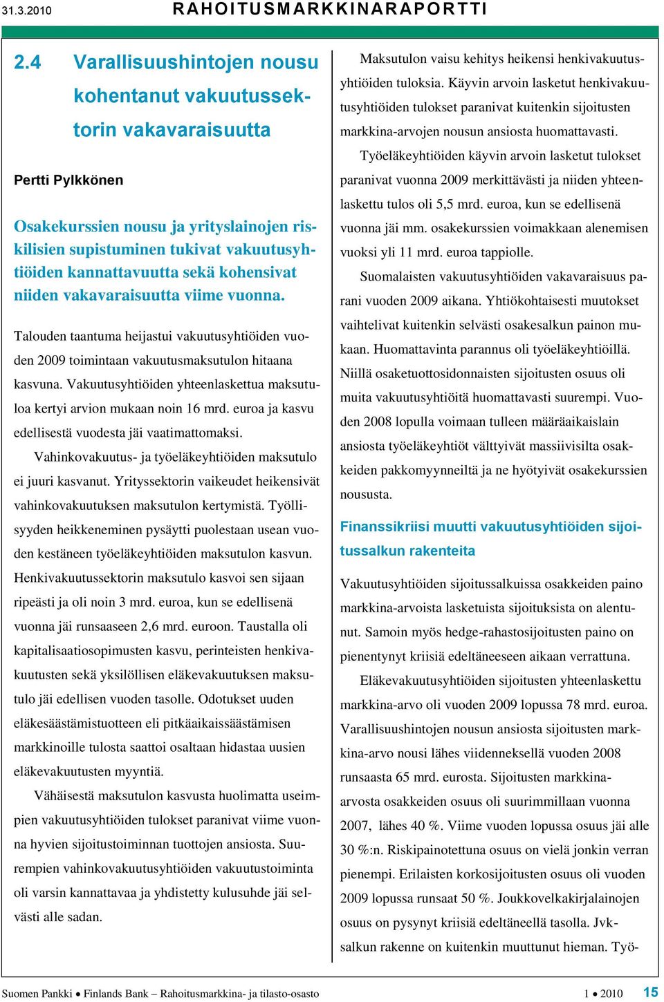 kohensivat niiden vakavaraisuutta viime vuonna. Talouden taantuma heijastui vakuutusyhtiöiden vuoden 2009 toimintaan vakuutusmaksutulon hitaana kasvuna.