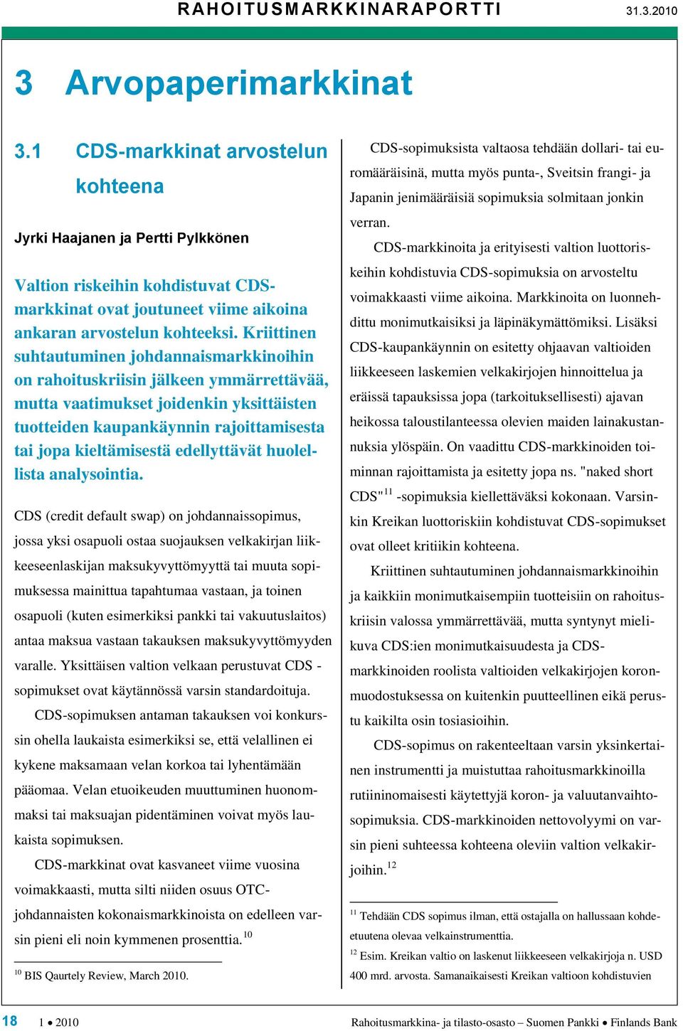 Kriittinen suhtautuminen johdannaismarkkinoihin on rahoituskriisin jälkeen ymmärrettävää, mutta vaatimukset joidenkin yksittäisten tuotteiden kaupankäynnin rajoittamisesta tai jopa kieltämisestä