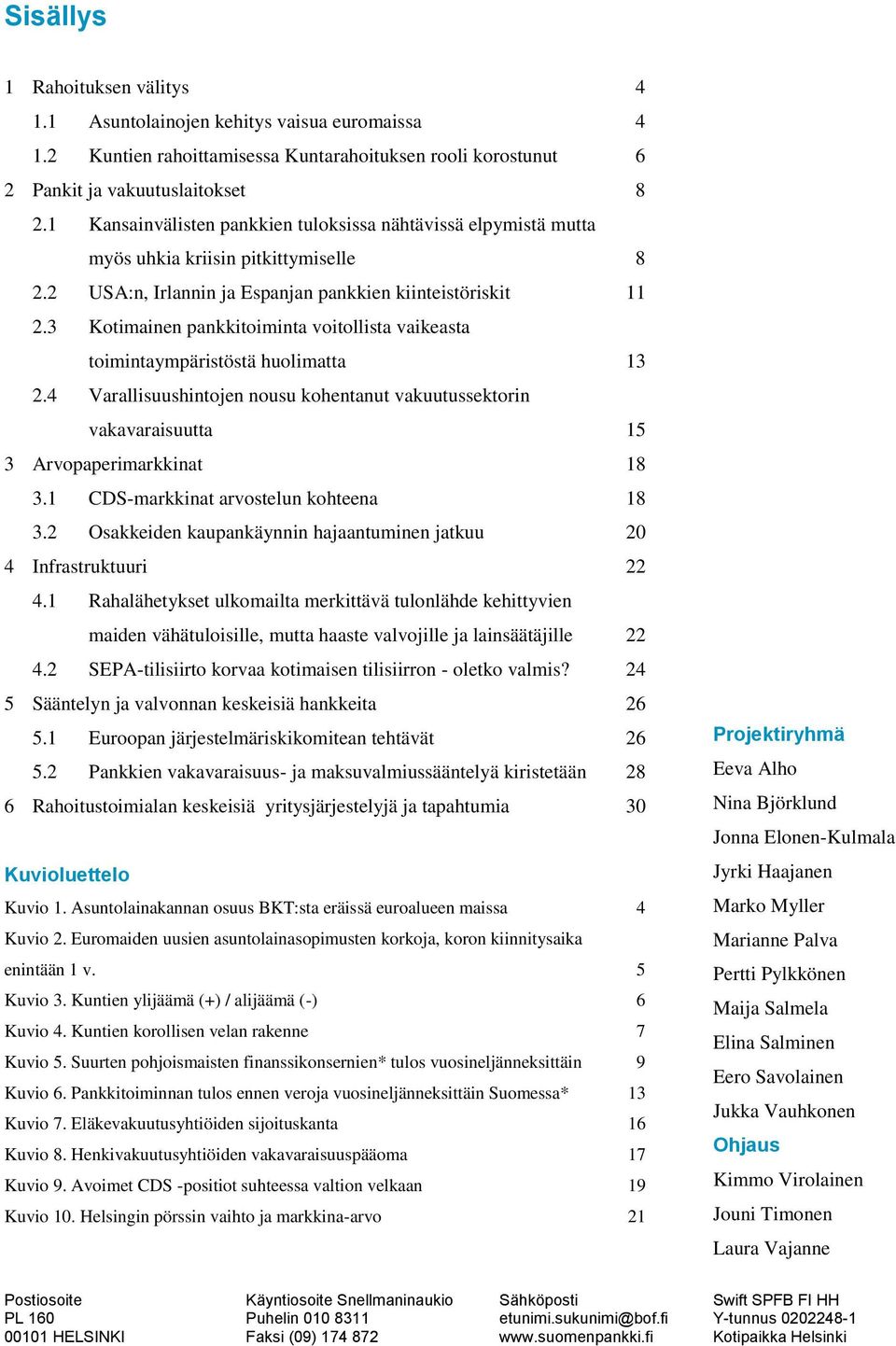 3 Kotimainen pankkitoiminta voitollista vaikeasta toimintaympäristöstä huolimatta 13 2.4 Varallisuushintojen nousu kohentanut vakuutussektorin vakavaraisuutta 15 3 Arvopaperimarkkinat 18 3.