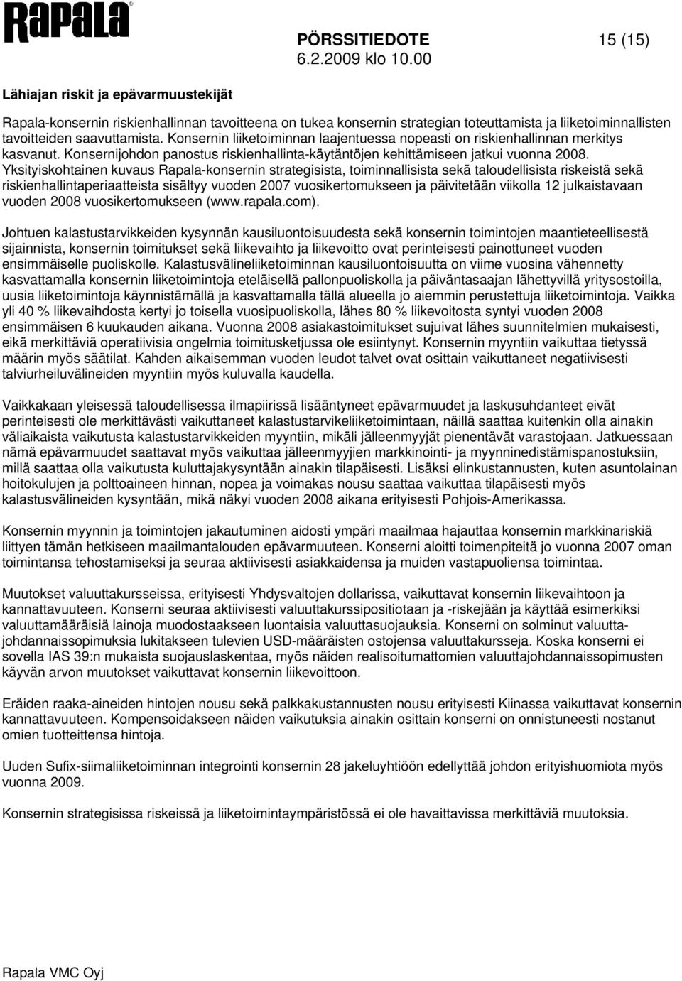 Yksityiskohtainen kuvaus Rapala-konsernin strategisista, toiminnallisista sekä taloudellisista riskeistä sekä riskienhallintaperiaatteista sisältyy vuoden 2007 vuosikertomukseen ja päivitetään