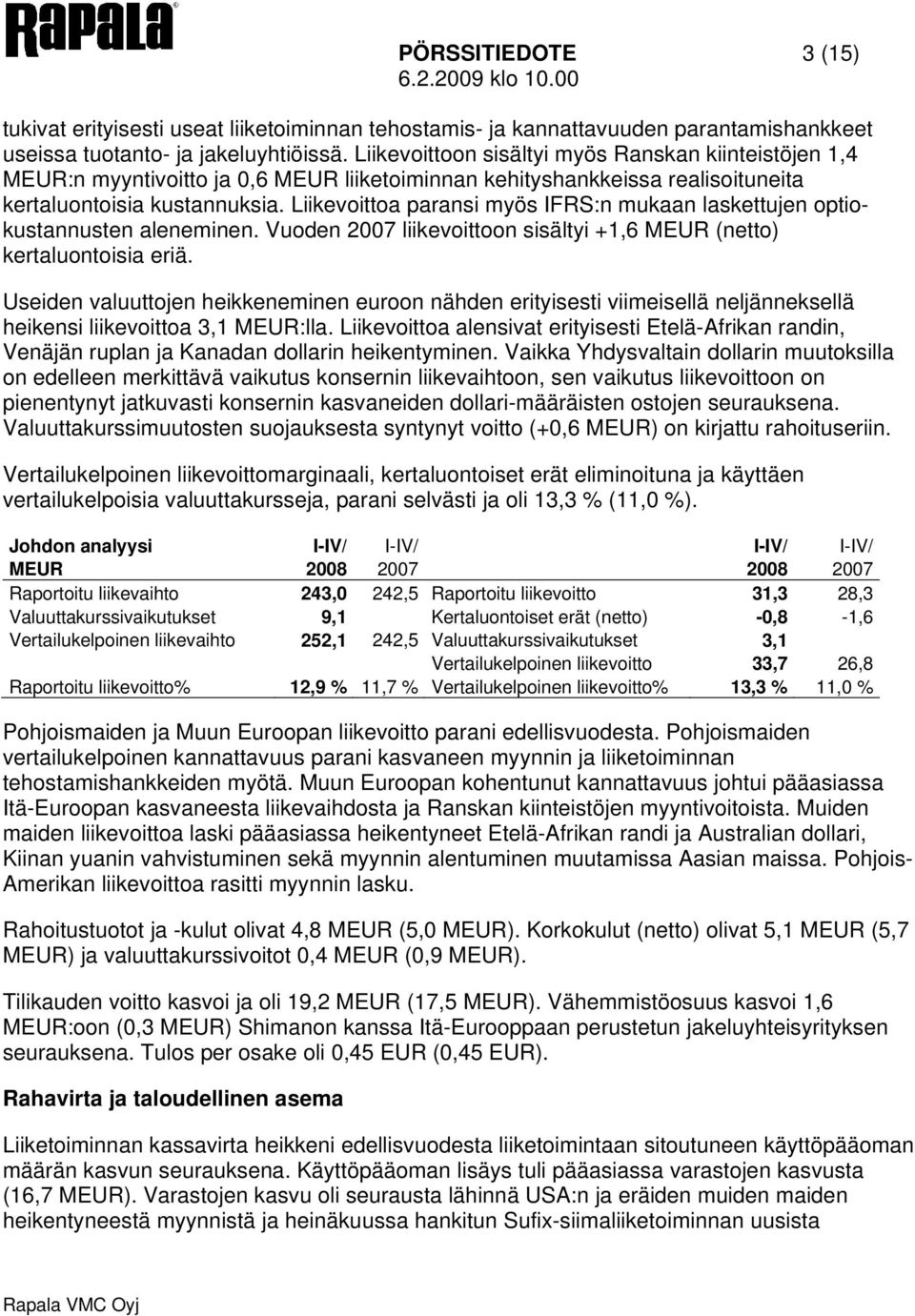 Liikevoittoa paransi myös IFRS:n mukaan laskettujen optiokustannusten aleneminen. Vuoden 2007 liikevoittoon sisältyi +1,6 MEUR (netto) kertaluontoisia eriä.