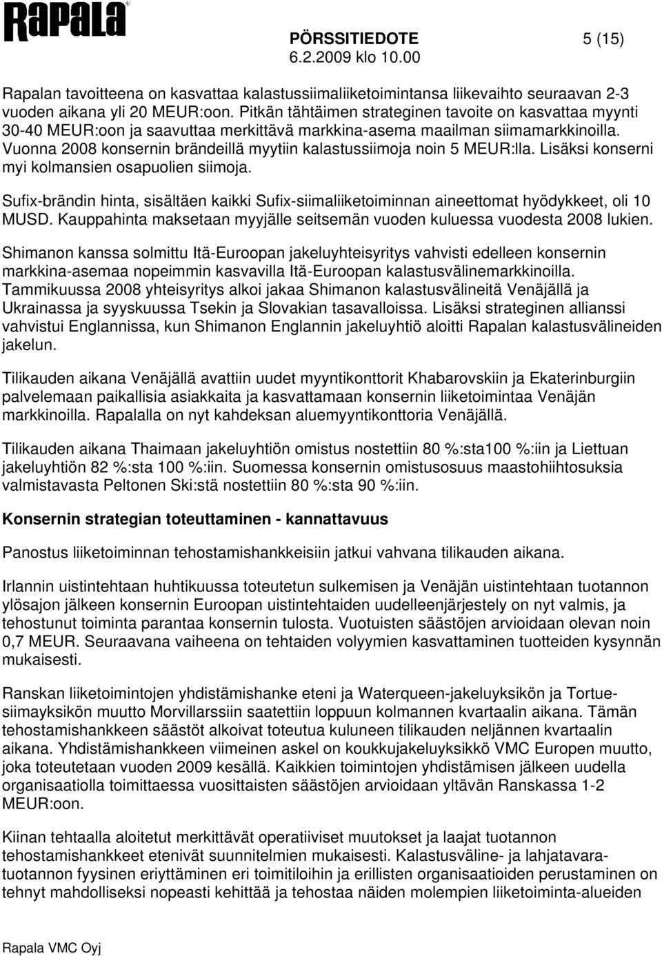 Vuonna 2008 konsernin brändeillä myytiin kalastussiimoja noin 5 MEUR:lla. Lisäksi konserni myi kolmansien osapuolien siimoja.