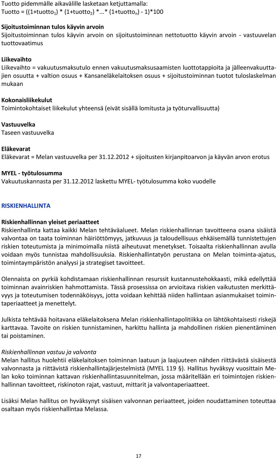 Liikevaihto = vakuutusmaksutulo ennen vakuutusmaksusaamisten luottotappioita ja jälleenvakuuttajien osuutta + valtion osuus + Kansaneläkelaitoksen osuus + sijoitustoiminnan tuotot tuloslaskelman