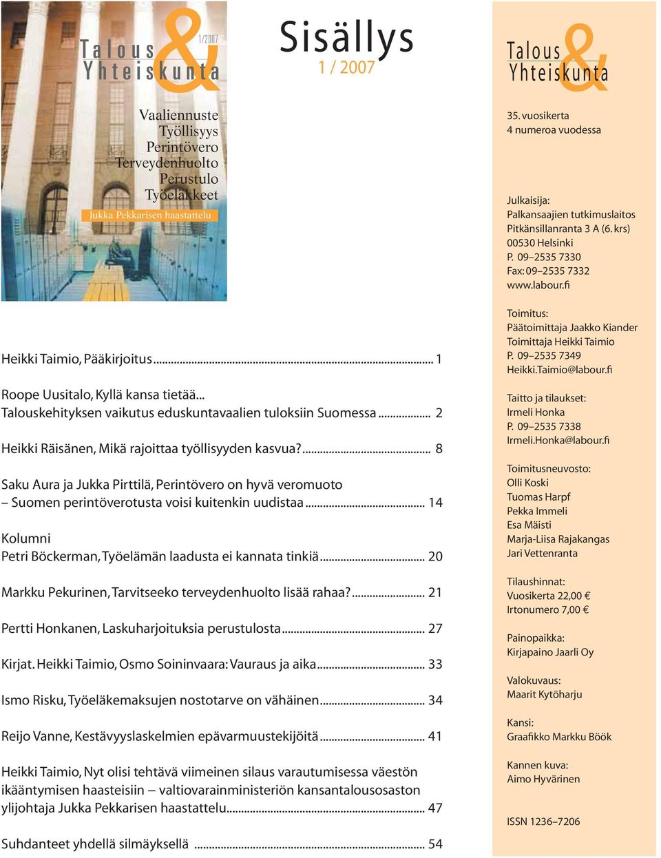 .. 1 Roope Uusitalo, Kyllä kansa tietää... Talouskehityksen vaikutus eduskuntavaalien tuloksiin Suomessa... 2 Heikki Räisänen, Mikä rajoittaa työllisyyden kasvua?