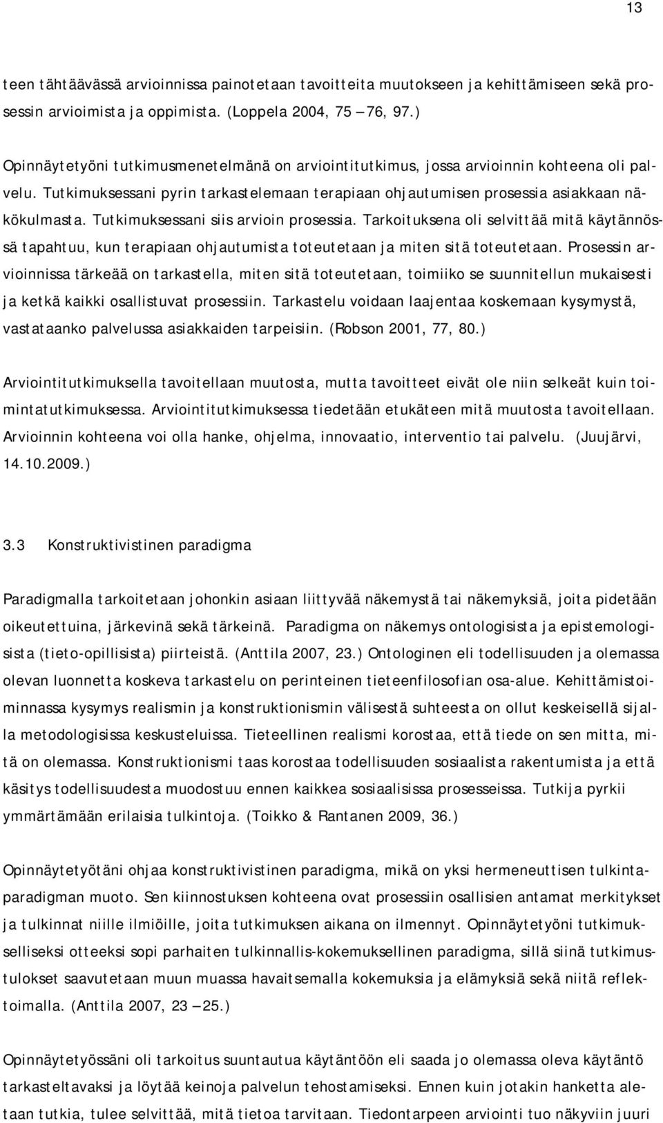 Tutkimuksessani siis arvioin prosessia. Tarkoituksena oli selvittää mitä käytännössä tapahtuu, kun terapiaan ohjautumista toteutetaan ja miten sitä toteutetaan.