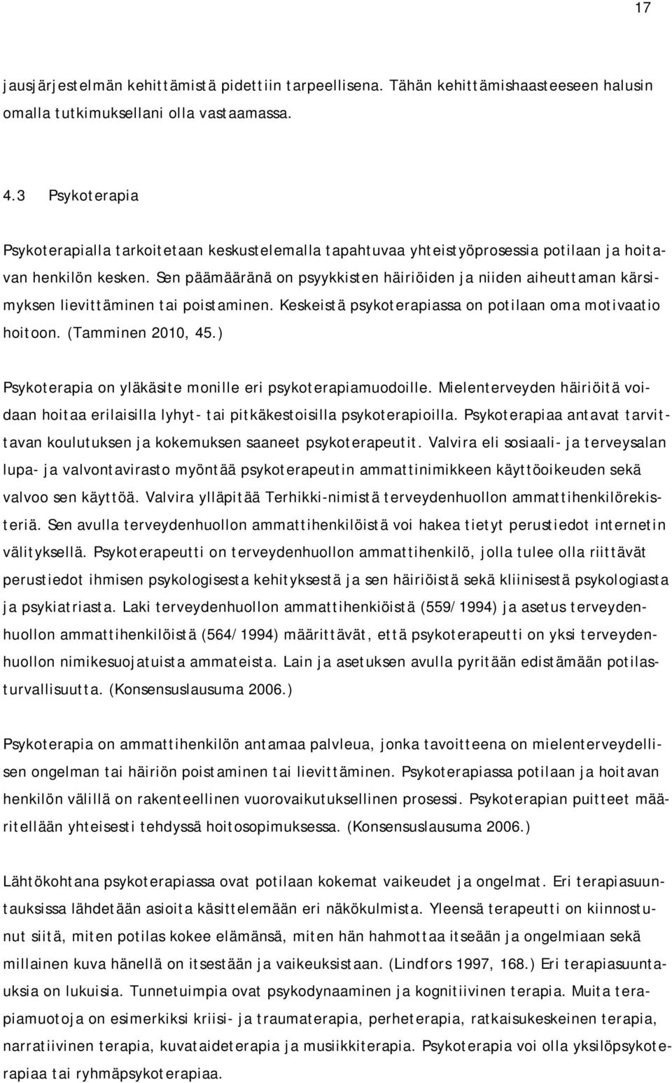 Sen päämääränä on psyykkisten häiriöiden ja niiden aiheuttaman kärsimyksen lievittäminen tai poistaminen. Keskeistä psykoterapiassa on potilaan oma motivaatio hoitoon. (Tamminen 2010, 45.