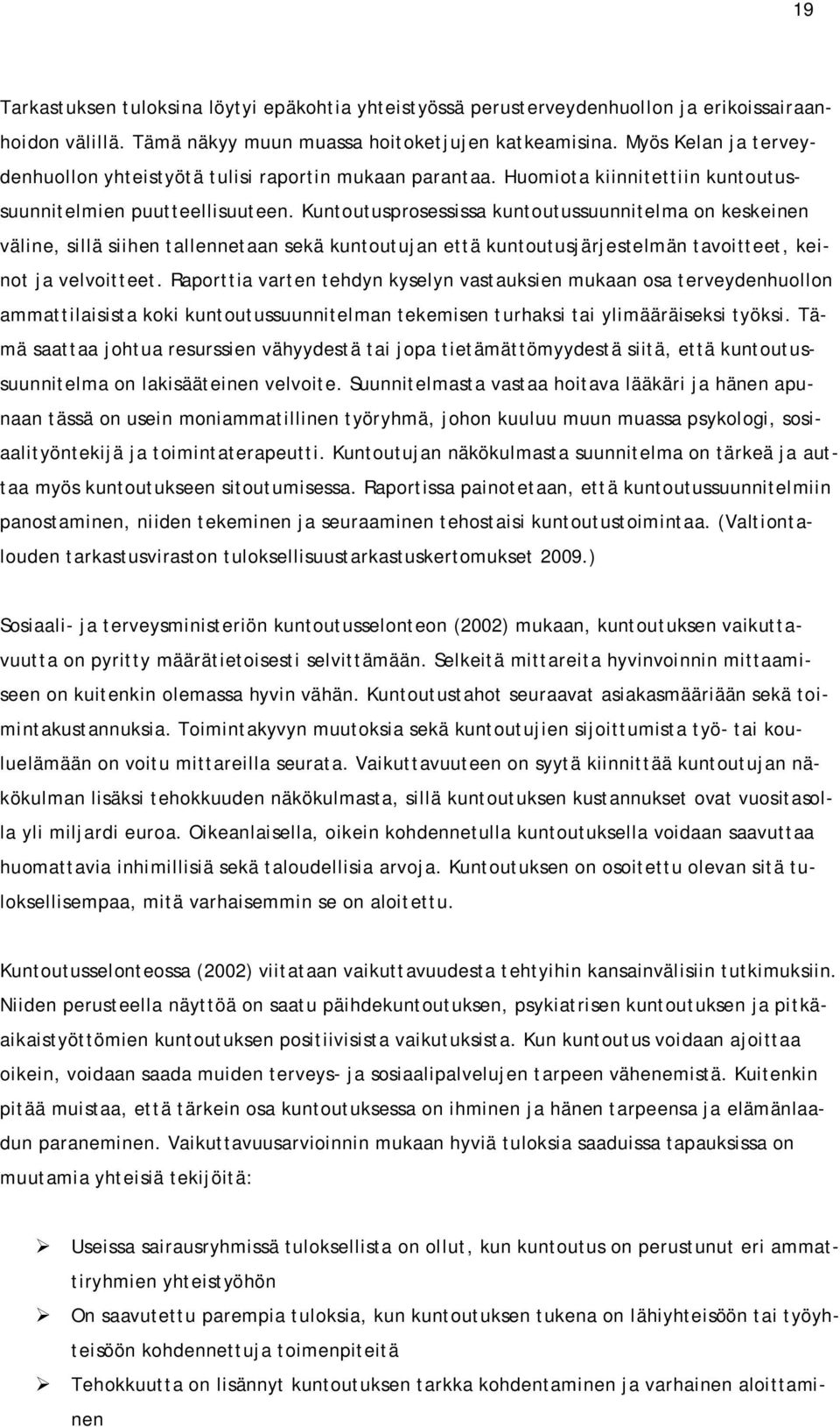 Kuntoutusprosessissa kuntoutussuunnitelma on keskeinen väline, sillä siihen tallennetaan sekä kuntoutujan että kuntoutusjärjestelmän tavoitteet, keinot ja velvoitteet.