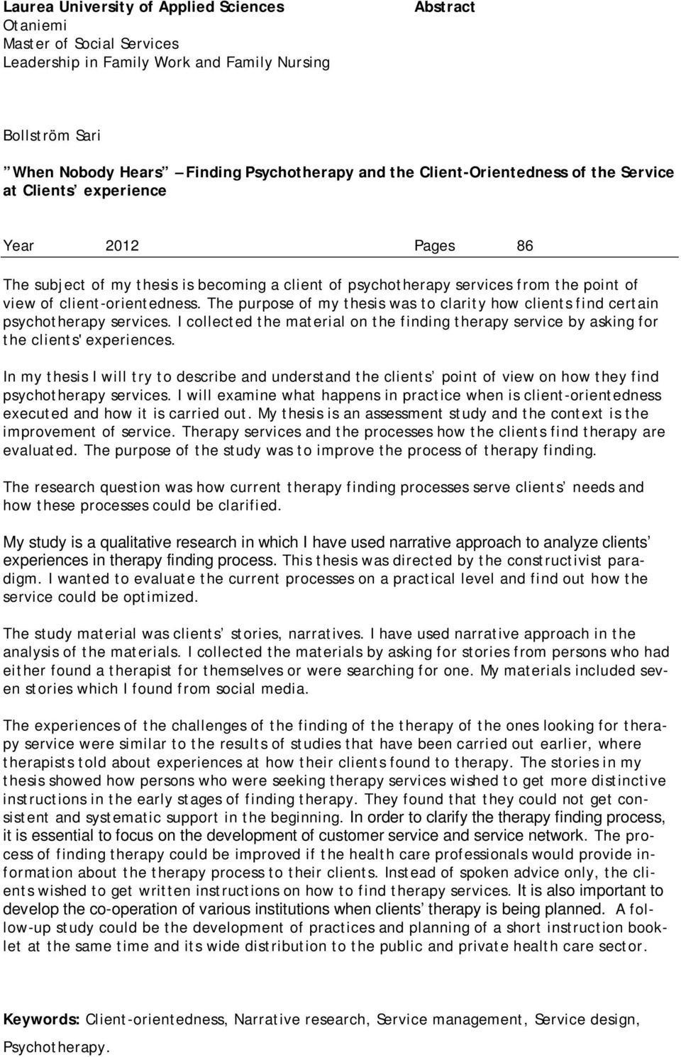 The purpose of my thesis was to clarity how clients find certain psychotherapy services. I collected the material on the finding therapy service by asking for the clients' experiences.