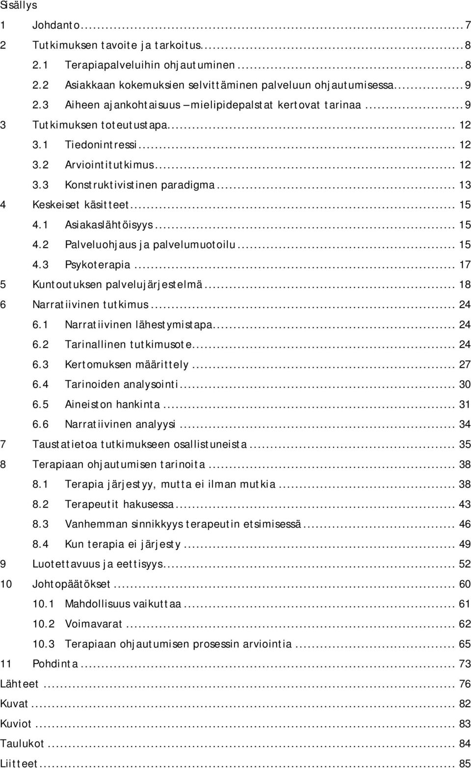 .. 13 4 Keskeiset käsitteet... 15 4.1 Asiakaslähtöisyys... 15 4.2 Palveluohjaus ja palvelumuotoilu... 15 4.3 Psykoterapia... 17 5 Kuntoutuksen palvelujärjestelmä... 18 6 Narratiivinen tutkimus... 24 6.