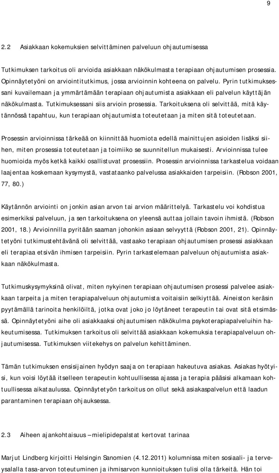 Tutkimuksessani siis arvioin prosessia. Tarkoituksena oli selvittää, mitä käytännössä tapahtuu, kun terapiaan ohjautumista toteutetaan ja miten sitä toteutetaan.