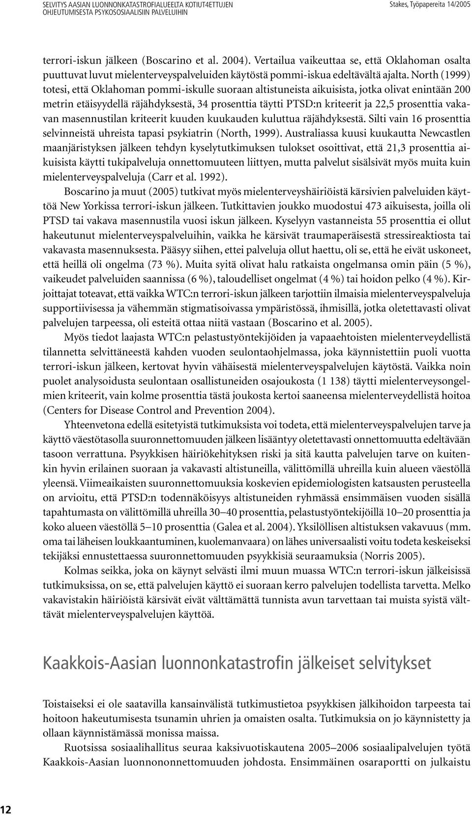 North (1999) totesi, että Oklahoman pommi-iskulle suoraan altistuneista aikuisista, jotka olivat enintään 200 metrin etäisyydellä räjähdyksestä, 34 prosenttia täytti PTSD:n kriteerit ja 22,5