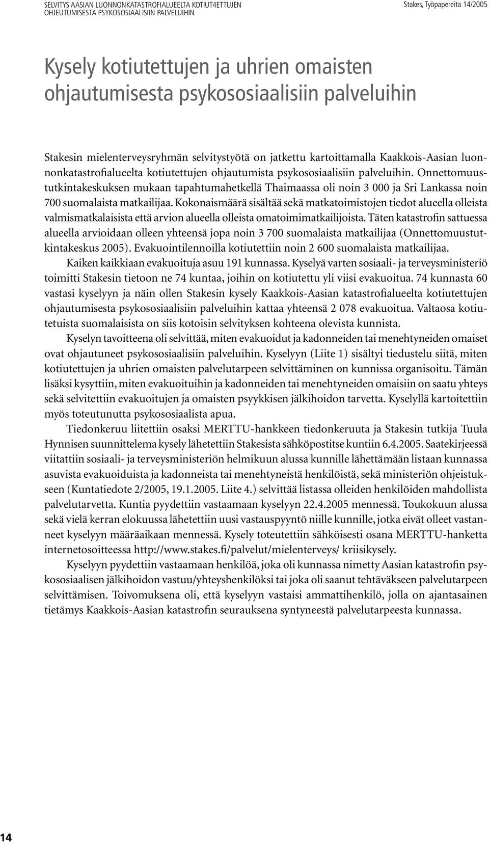 Onnettomuustutkintakeskuksen mukaan tapahtumahetkellä Thaimaassa oli noin 3 000 ja Sri Lankassa noin 700 suomalaista matkailijaa.