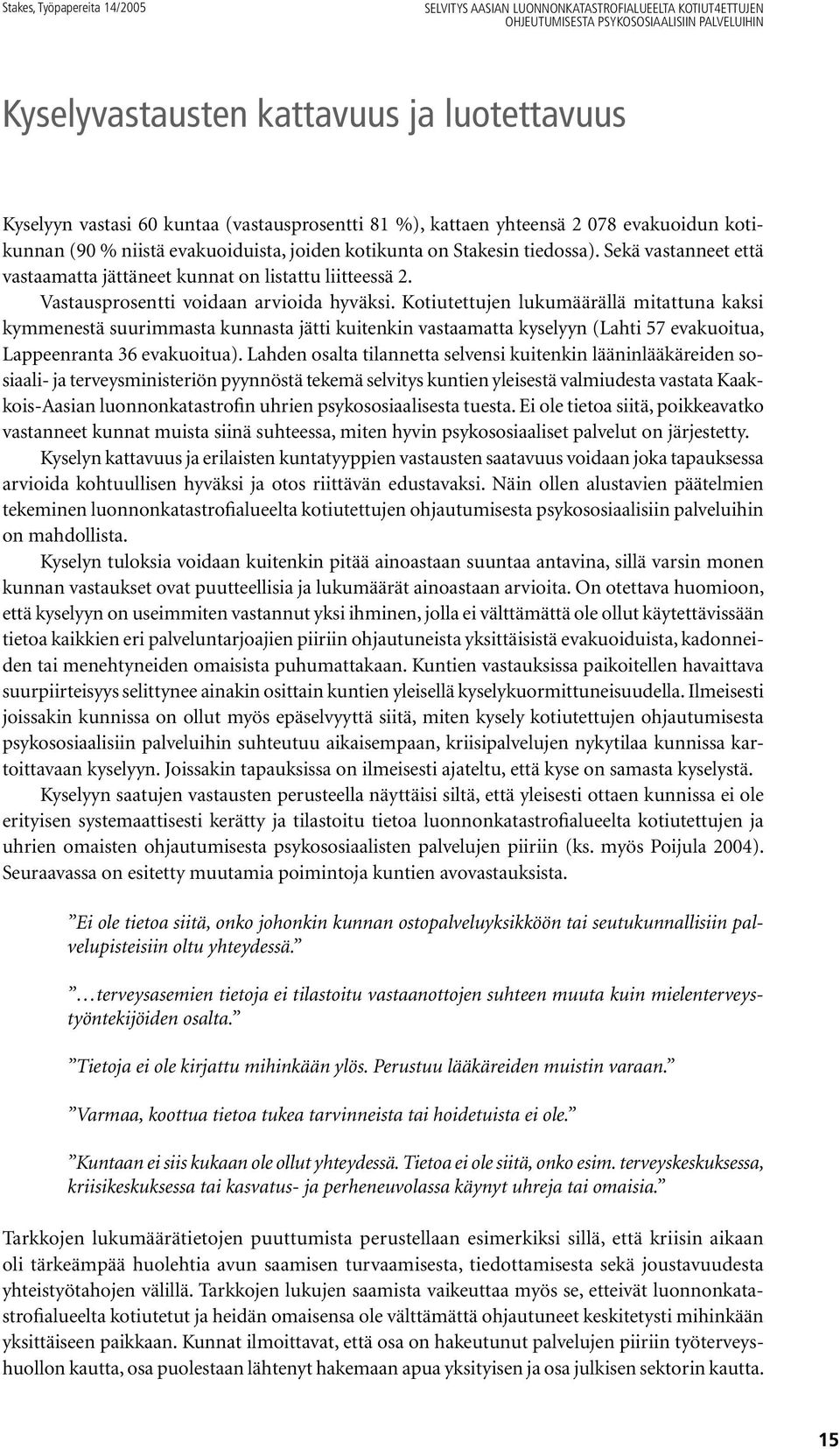 Kotiutettujen lukumäärällä mitattuna kaksi kymmenestä suurimmasta kunnasta jätti kuitenkin vastaamatta kyselyyn (Lahti 57 evakuoitua, Lappeenranta 36 evakuoitua).