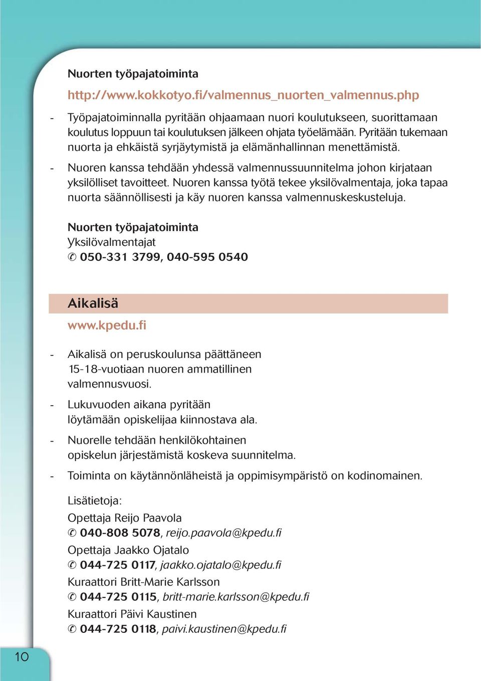 Pyritään tukemaan nuorta ja ehkäistä syrjäytymistä ja elämänhallinnan menettämistä. - Nuoren kanssa tehdään yhdessä valmennussuunnitelma johon kirjataan yksilölliset tavoitteet.