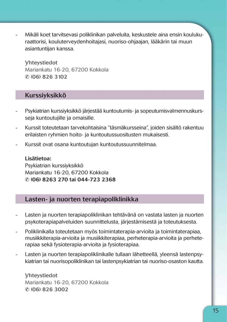 - Kurssit toteutetaan tarvekohtaisina täsmäkursseina, joiden sisältö rakentuu erilaisten ryhmien hoito- ja kuntoutussuositusten mukaisesti. - Kurssit ovat osana kuntoutujan kuntoutussuunnitelmaa.