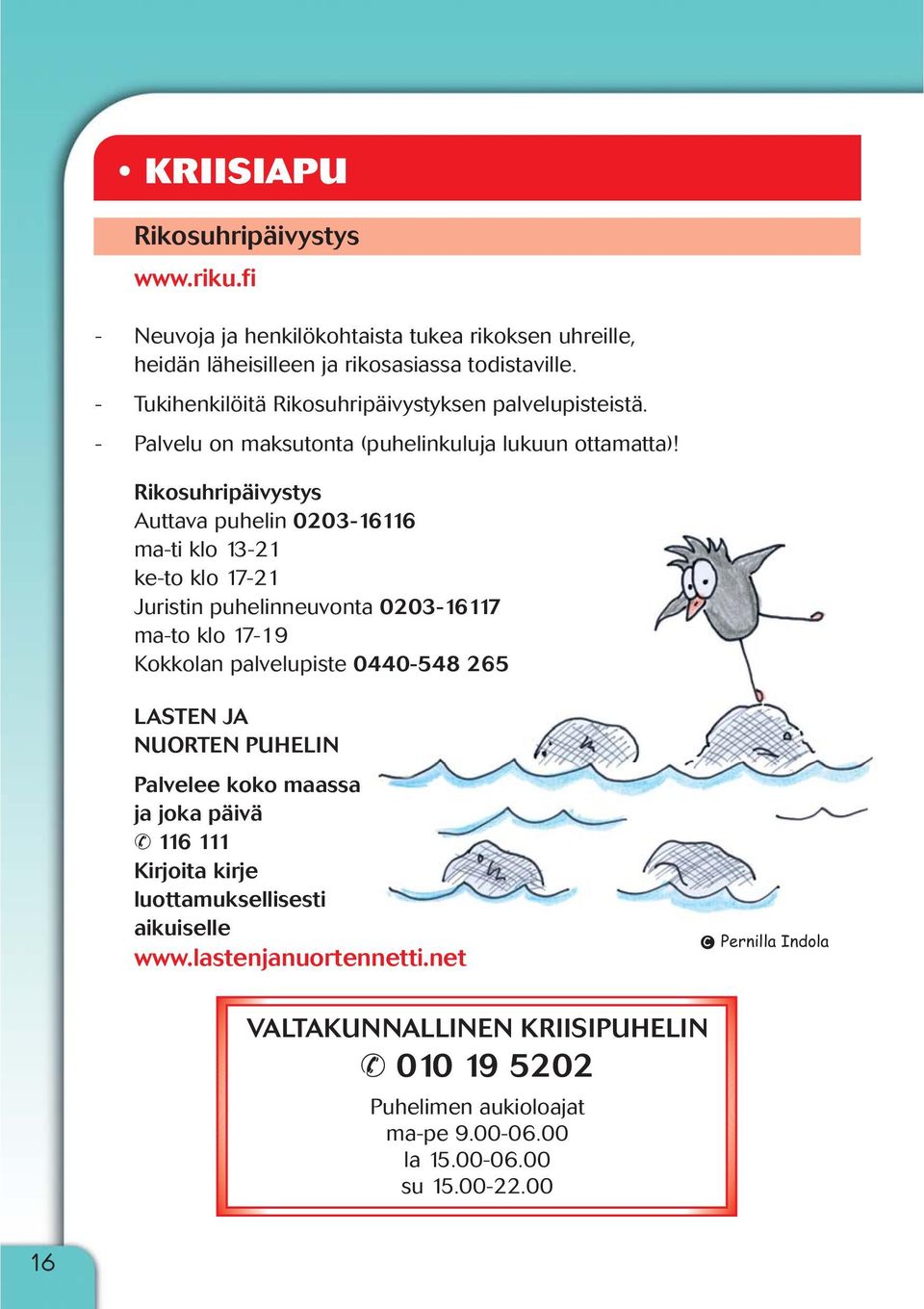 Rikosuhripäivystys Auttava puhelin 0203-16116 ma-ti klo 13-21 ke-to klo 17-21 Juristin puhelinneuvonta 0203-16117 ma-to klo 17-19 Kokkolan palvelupiste 0440-548 265 LASTEN JA