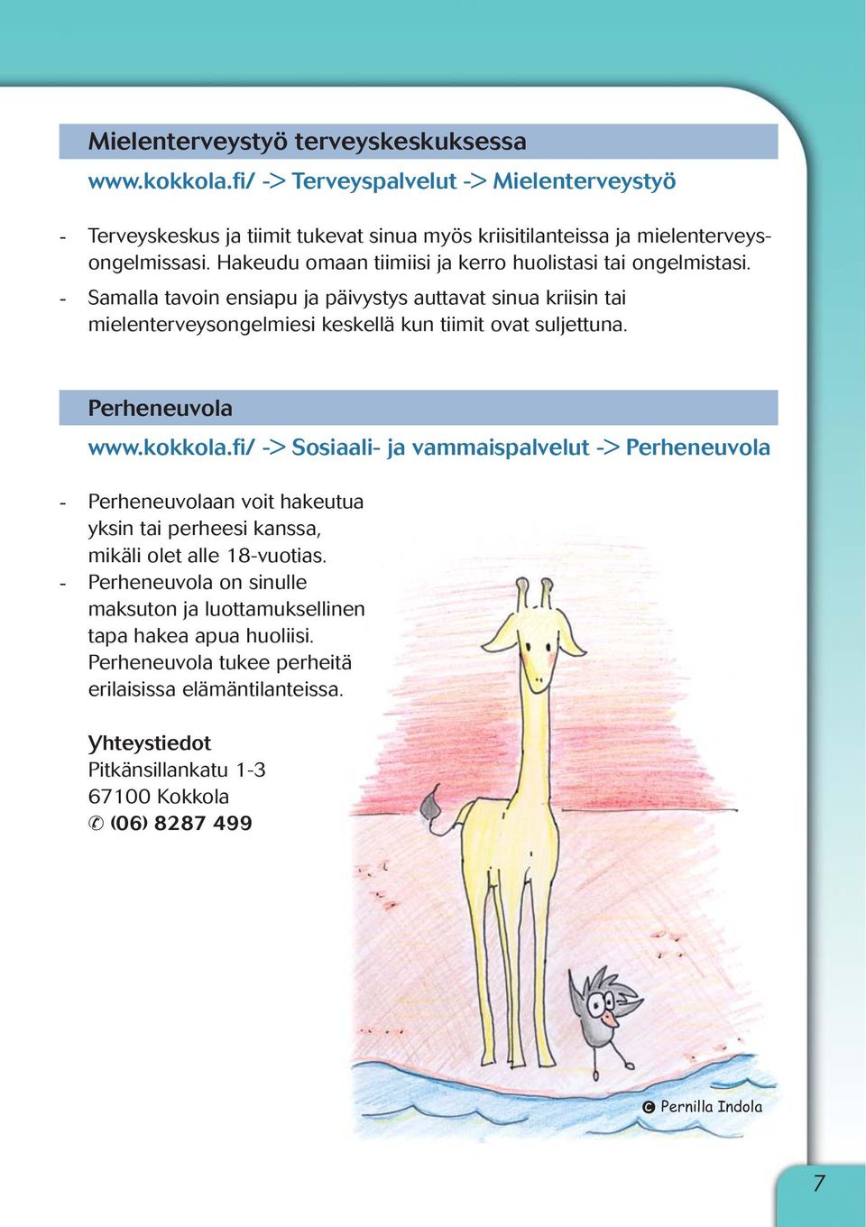 Perheneuvola www.kokkola.fi/ -> Sosiaali- ja vammaispalvelut -> Perheneuvola - Perheneuvolaan voit hakeutua yksin tai perheesi kanssa, mikäli olet alle 18-vuotias.