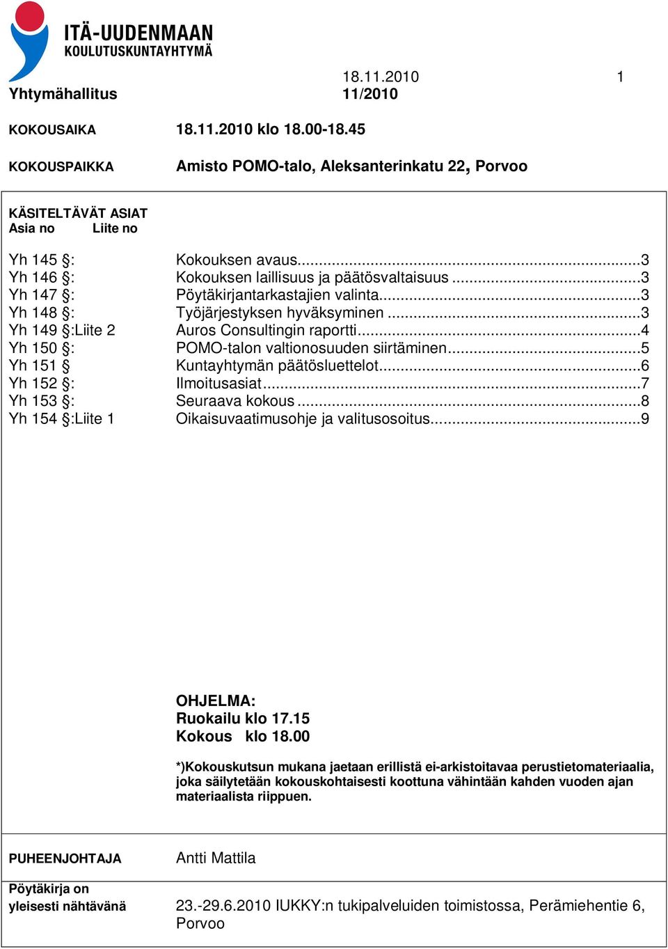 .. 4 Yh 150 : POMO-talon valtionosuuden siirtäminen... 5 Yh 151 Kuntayhtymän päätösluettelot... 6 Yh 152 : Ilmoitusasiat... 7 Yh 153 : Seuraava kokous.