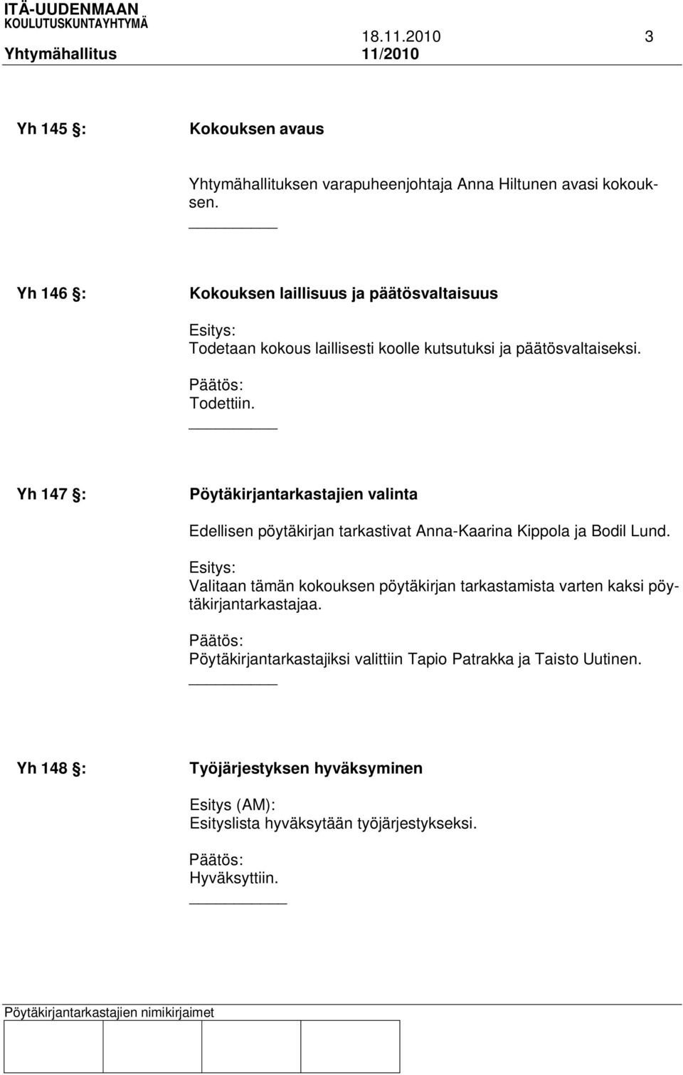 Yh 147 : Pöytäkirjantarkastajien valinta Edellisen pöytäkirjan tarkastivat Anna-Kaarina Kippola ja Bodil Lund.