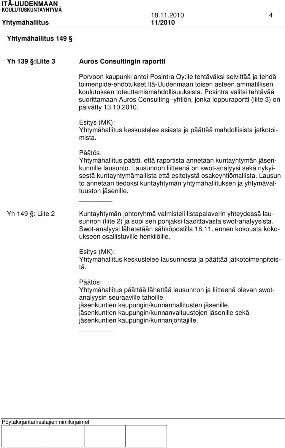 ammatillisen koulutuksen toteuttamismahdollisuuksista. Posintra valitsi tehtävää suorittamaan Auros Consulting -yhtiön, jonka loppuraportti (liite 3) on päivätty 13.10.2010.