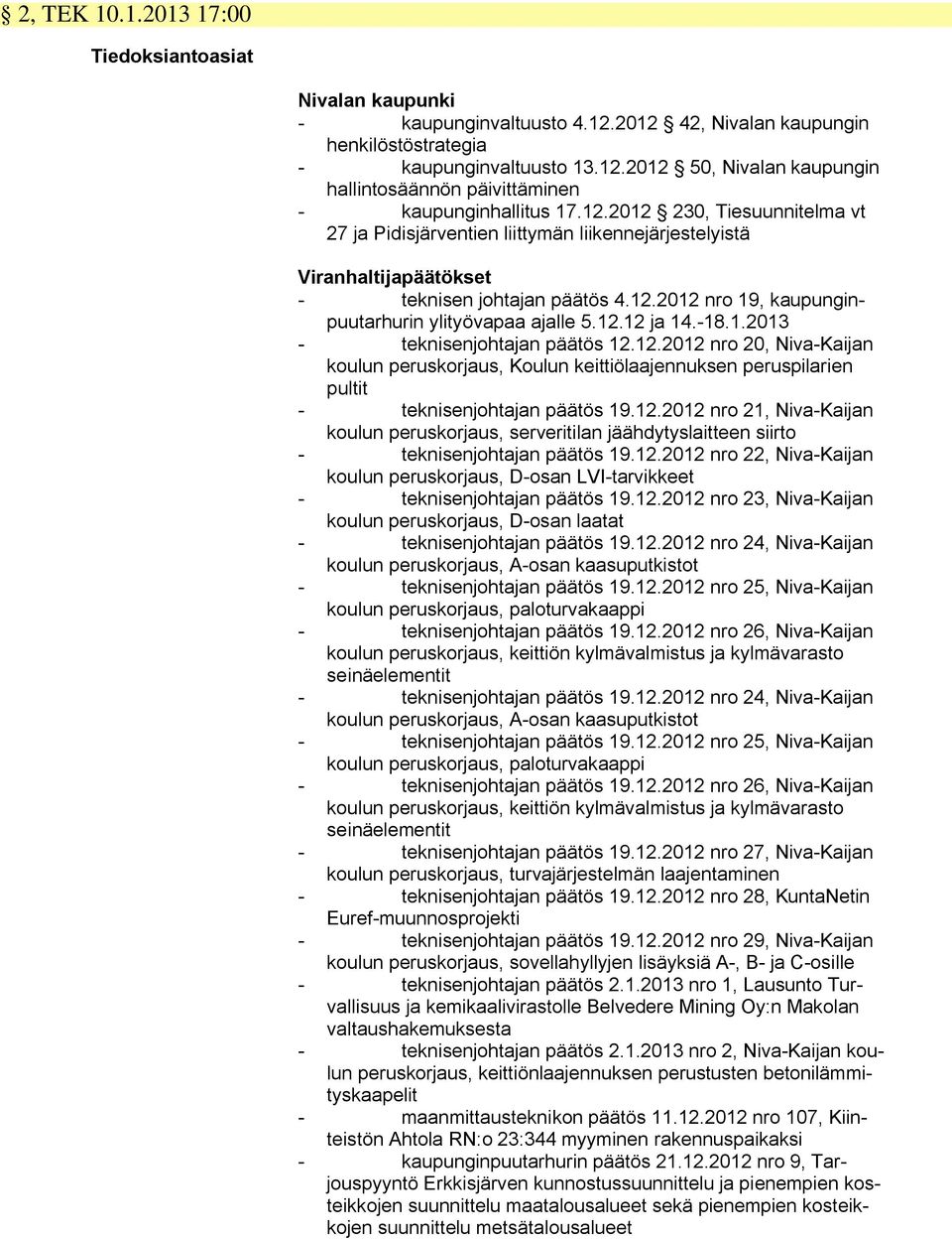 -18.1.2013 - teknisenjohtajan päätös 12.12.2012 nro 20, Niva-Kaijan koulun peruskorjaus, Koulun keittiölaajennuksen peruspilarien pultit - teknisenjohtajan päätös 19.12.2012 nro 21, Niva-Kaijan koulun peruskorjaus, serveritilan jäähdytyslaitteen siirto - teknisenjohtajan päätös 19.