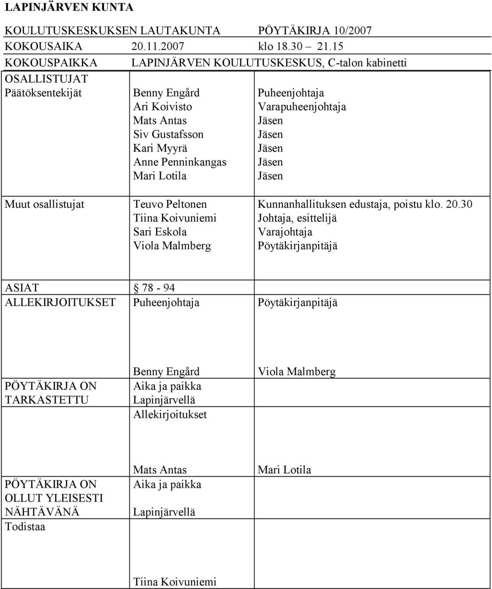 Puheenjohtaja Varapuheenjohtaja Jäsen Jäsen Jäsen Jäsen Jäsen Muut osallistujat Teuvo Peltonen Tiina Koivuniemi Sari Eskola Viola Malmberg Kunnanhallituksen edustaja, poistu klo. 20.