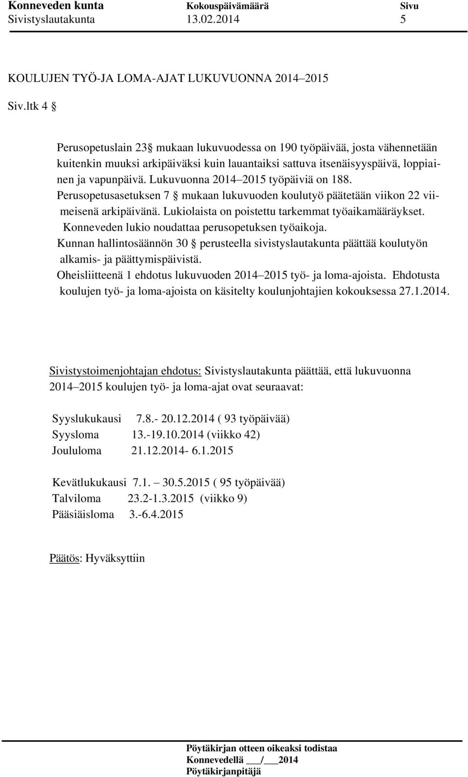 Lukuvuonna 2014 2015 työpäiviä on 188. Perusopetusasetuksen 7 mukaan lukuvuoden koulutyö päätetään viikon 22 viimeisenä arkipäivänä. Lukiolaista on poistettu tarkemmat työaikamääräykset.