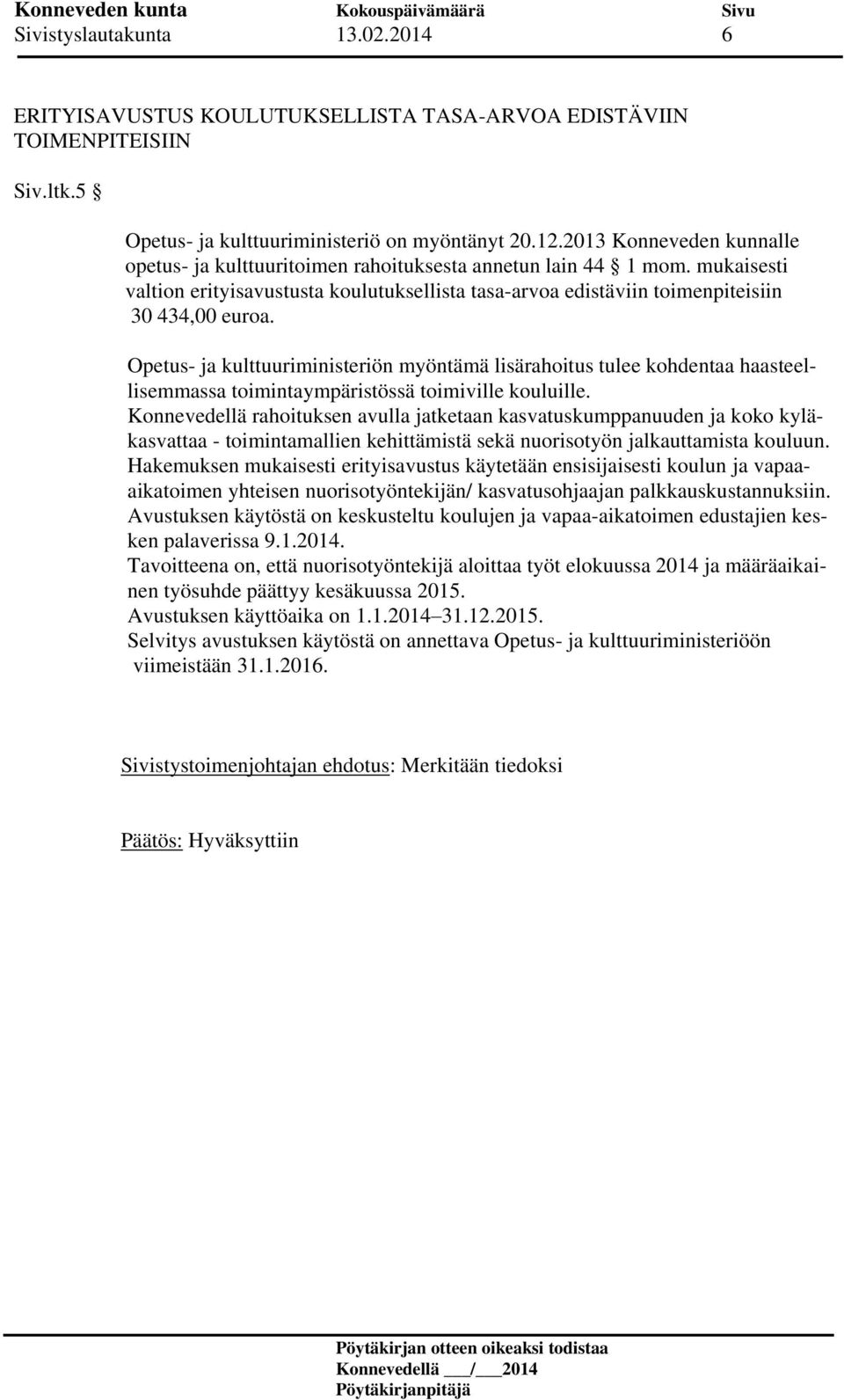 Opetus- ja kulttuuriministeriön myöntämä lisärahoitus tulee kohdentaa haasteellisemmassa toimintaympäristössä toimiville kouluille.