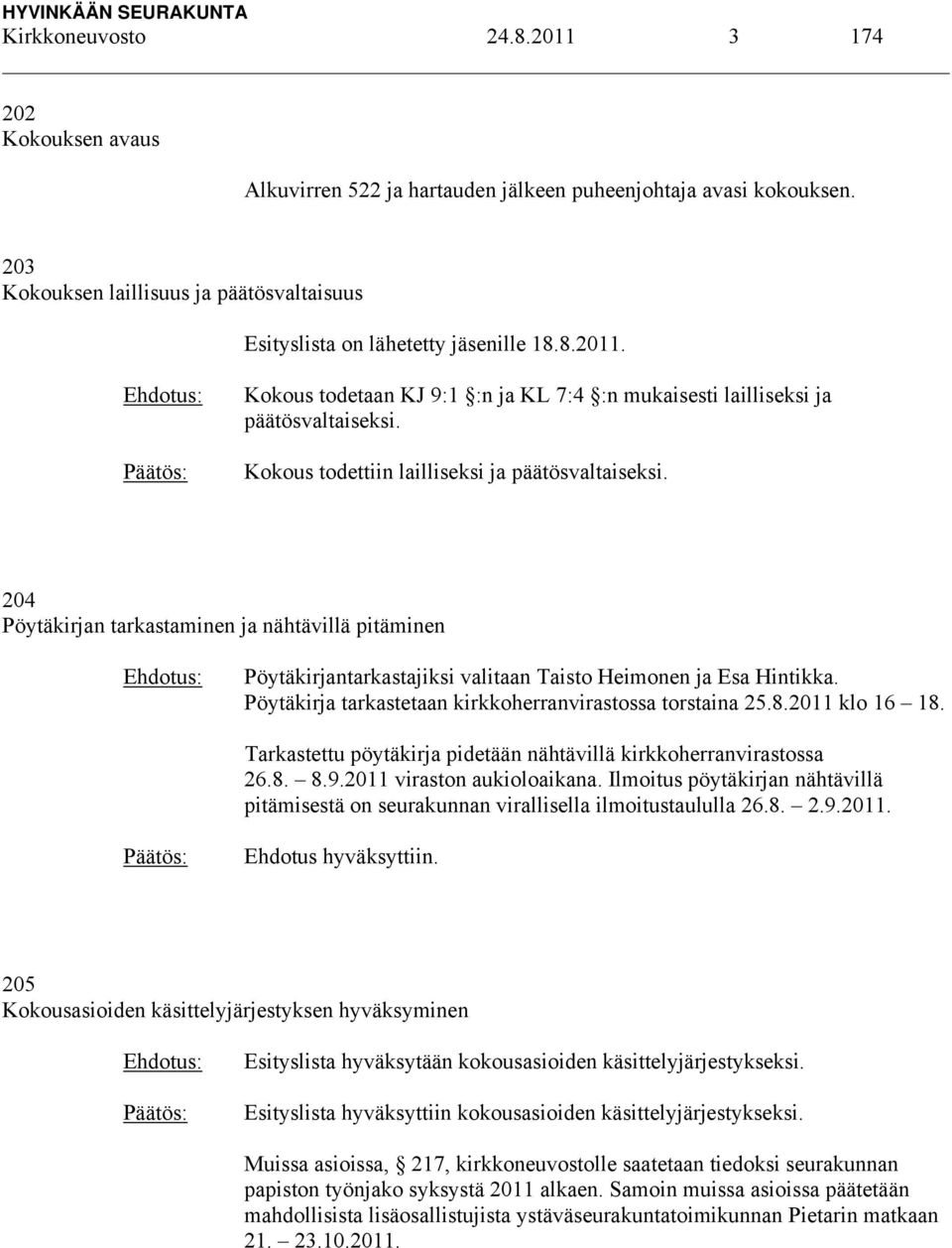 Kokous todettiin lailliseksi ja päätösvaltaiseksi. 204 Pöytäkirjan tarkastaminen ja nähtävillä pitäminen Pöytäkirjantarkastajiksi valitaan Taisto Heimonen ja Esa Hintikka.