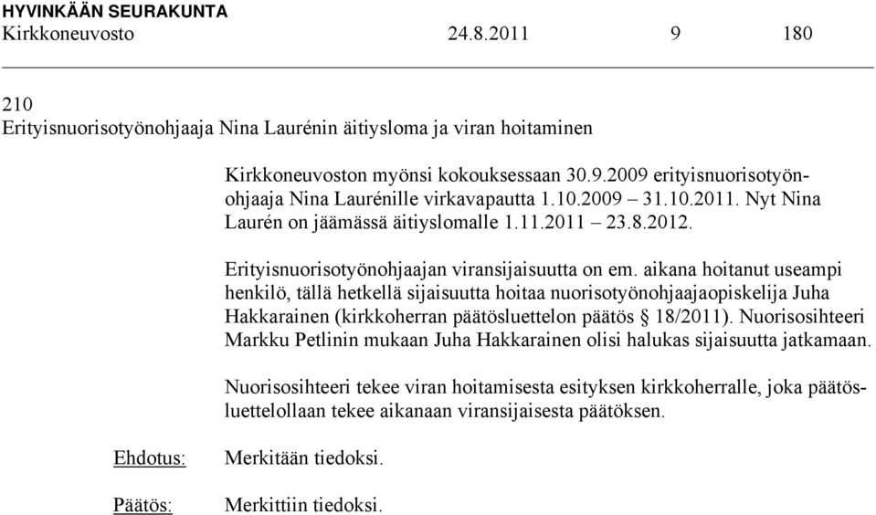 aikana hoitanut useampi henkilö, tällä hetkellä sijaisuutta hoitaa nuorisotyönohjaajaopiskelija Juha Hakkarainen (kirkkoherran päätösluettelon päätös 18/2011).