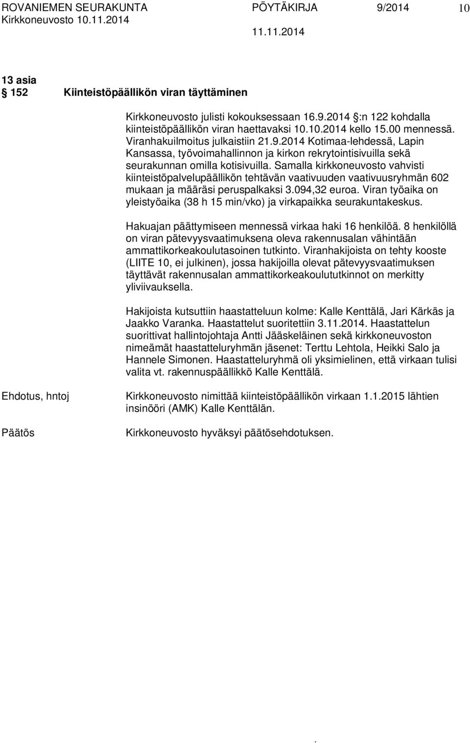 vahvisti kiinteistöpalvelupäällikön tehtävän vaativuuden vaativuusryhmän 602 mukaan ja määräsi peruspalkaksi 3094,32 euroa Viran työaika on yleistyöaika (38 h 15 min/vko) ja virkapaikka