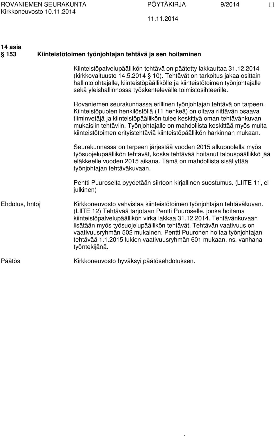 erillinen työnjohtajan tehtävä on tarpeen Kiinteistöpuolen henkilöstöllä (11 henkeä) on oltava riittävän osaava tiiminvetäjä ja kiinteistöpäällikön tulee keskittyä oman tehtävänkuvan mukaisiin