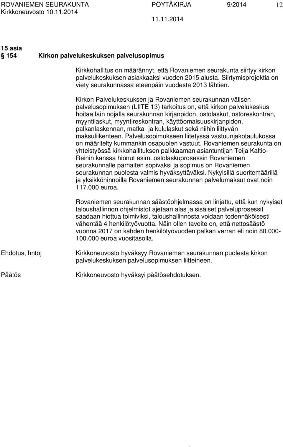 palvelukeskus hoitaa lain nojalla seurakunnan kirjanpidon, ostolaskut, ostoreskontran, myyntilaskut, myyntireskontran, käyttöomaisuuskirjanpidon, palkanlaskennan, matka- ja kululaskut sekä niihin