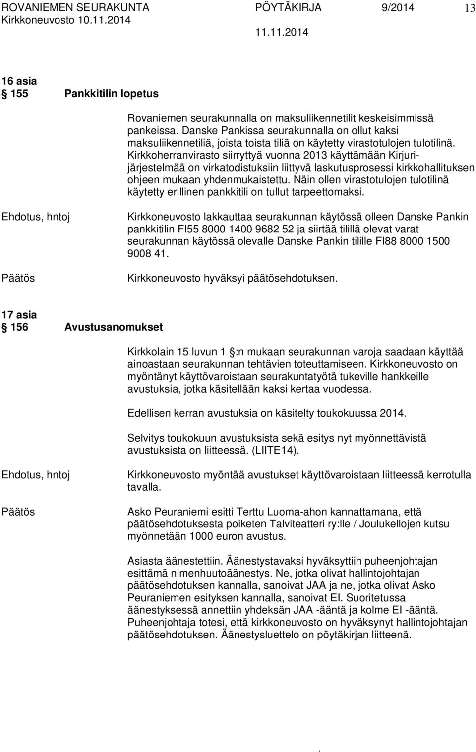 kirkkohallituksen ohjeen mukaan yhdenmukaistettu Näin ollen virastotulojen tulotilinä käytetty erillinen pankkitili on tullut tarpeettomaksi Ehdotus, hntoj Kirkkoneuvosto lakkauttaa seurakunnan
