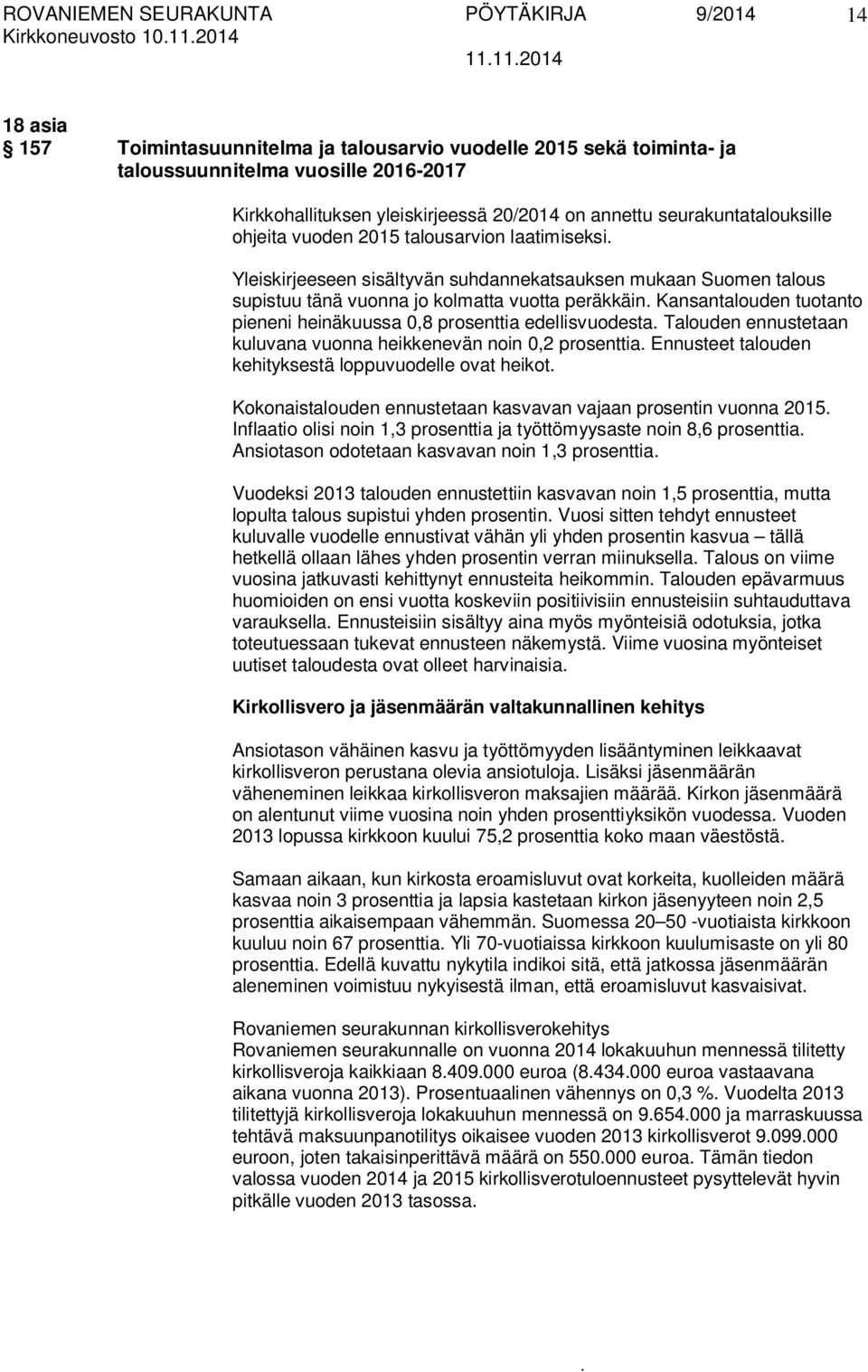 Kansantalouden tuotanto pieneni heinäkuussa 0,8 prosenttia edellisvuodesta Talouden ennustetaan kuluvana vuonna heikkenevän noin 0,2 prosenttia Ennusteet talouden kehityksestä loppuvuodelle ovat
