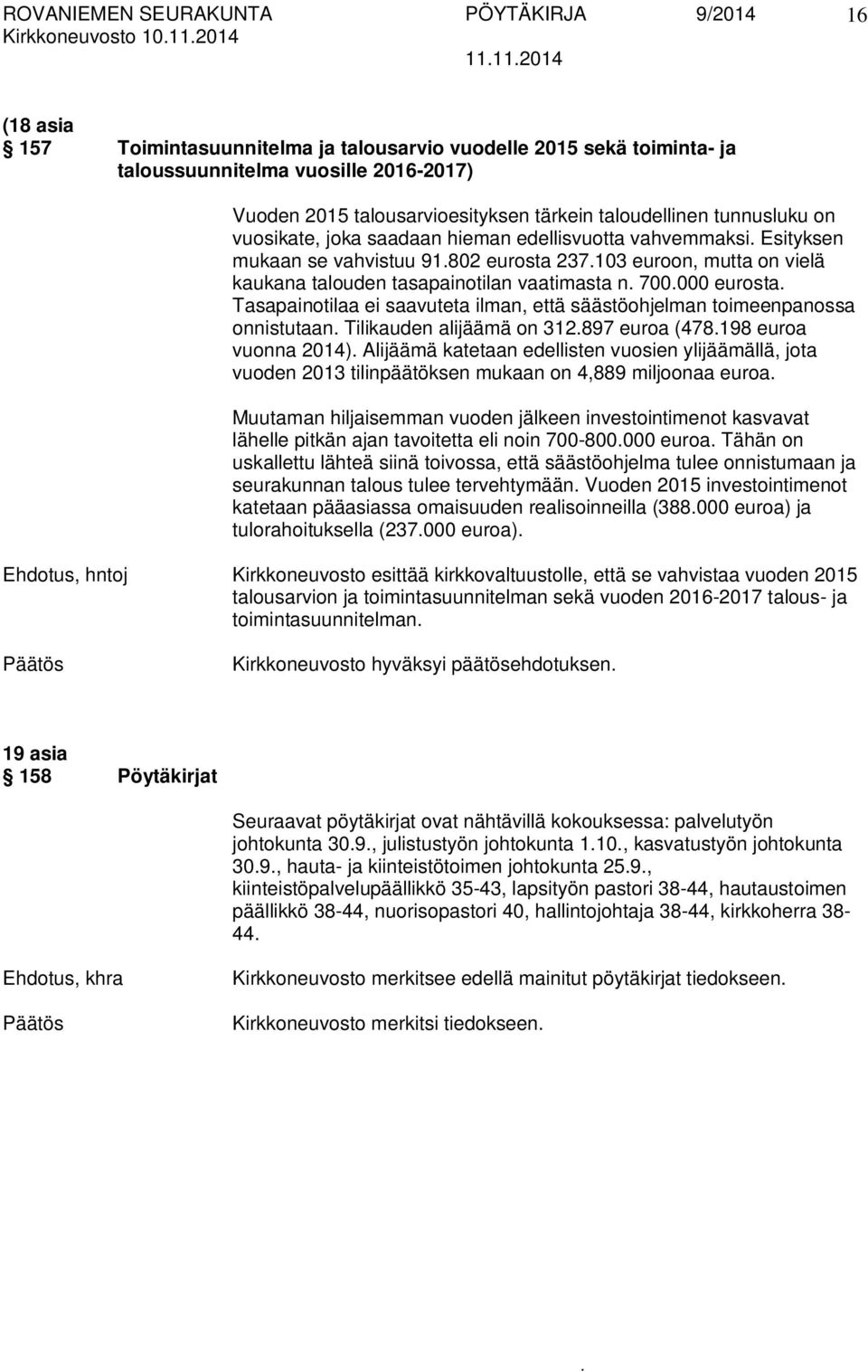 vaatimasta n 700000 eurosta Tasapainotilaa ei saavuteta ilman, että säästöohjelman toimeenpanossa onnistutaan Tilikauden alijäämä on 312897 euroa (478198 euroa vuonna 2014) Alijäämä katetaan