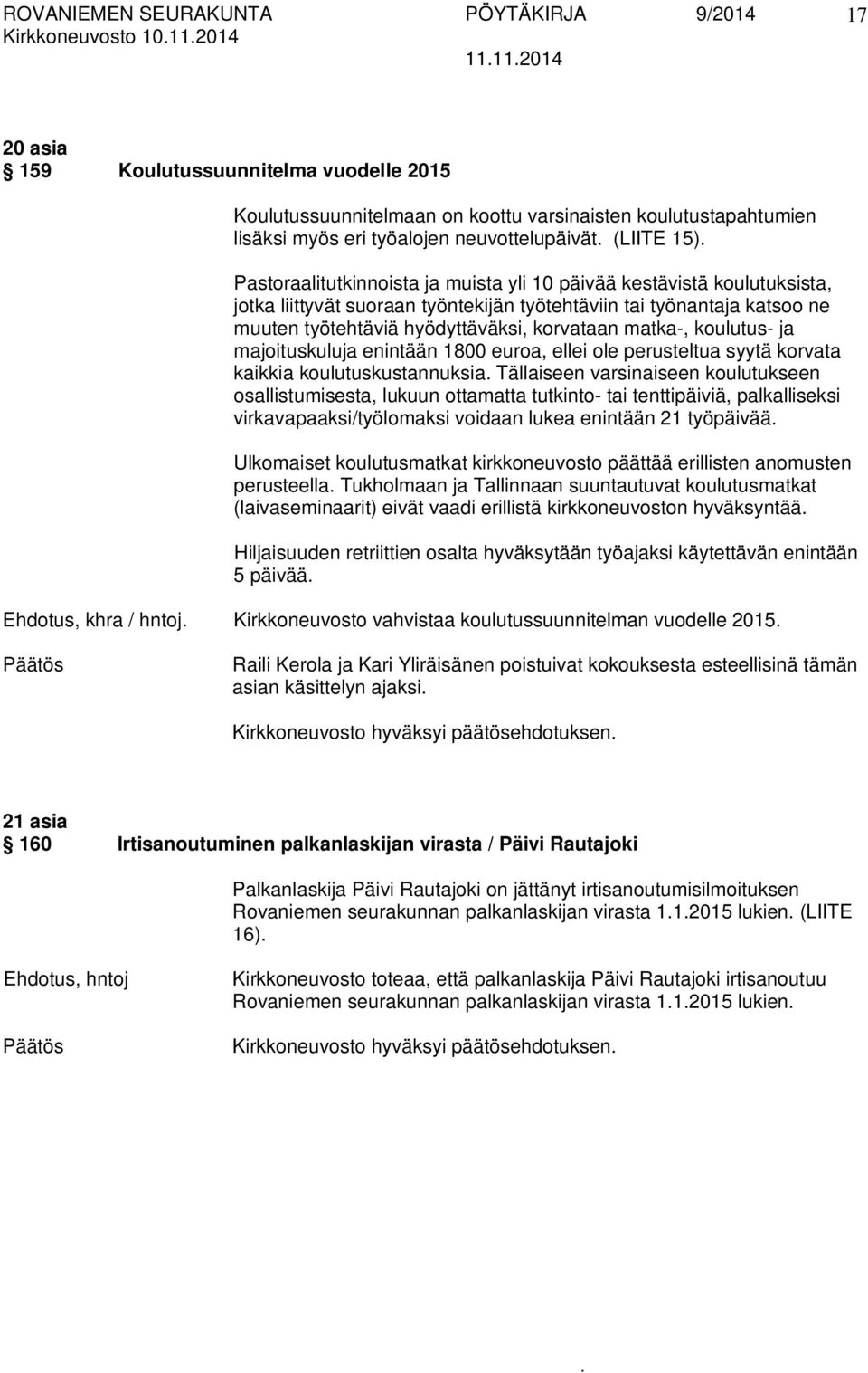 matka-, koulutus- ja majoituskuluja enintään 1800 euroa, ellei ole perusteltua syytä korvata kaikkia koulutuskustannuksia Tällaiseen varsinaiseen koulutukseen osallistumisesta, lukuun ottamatta
