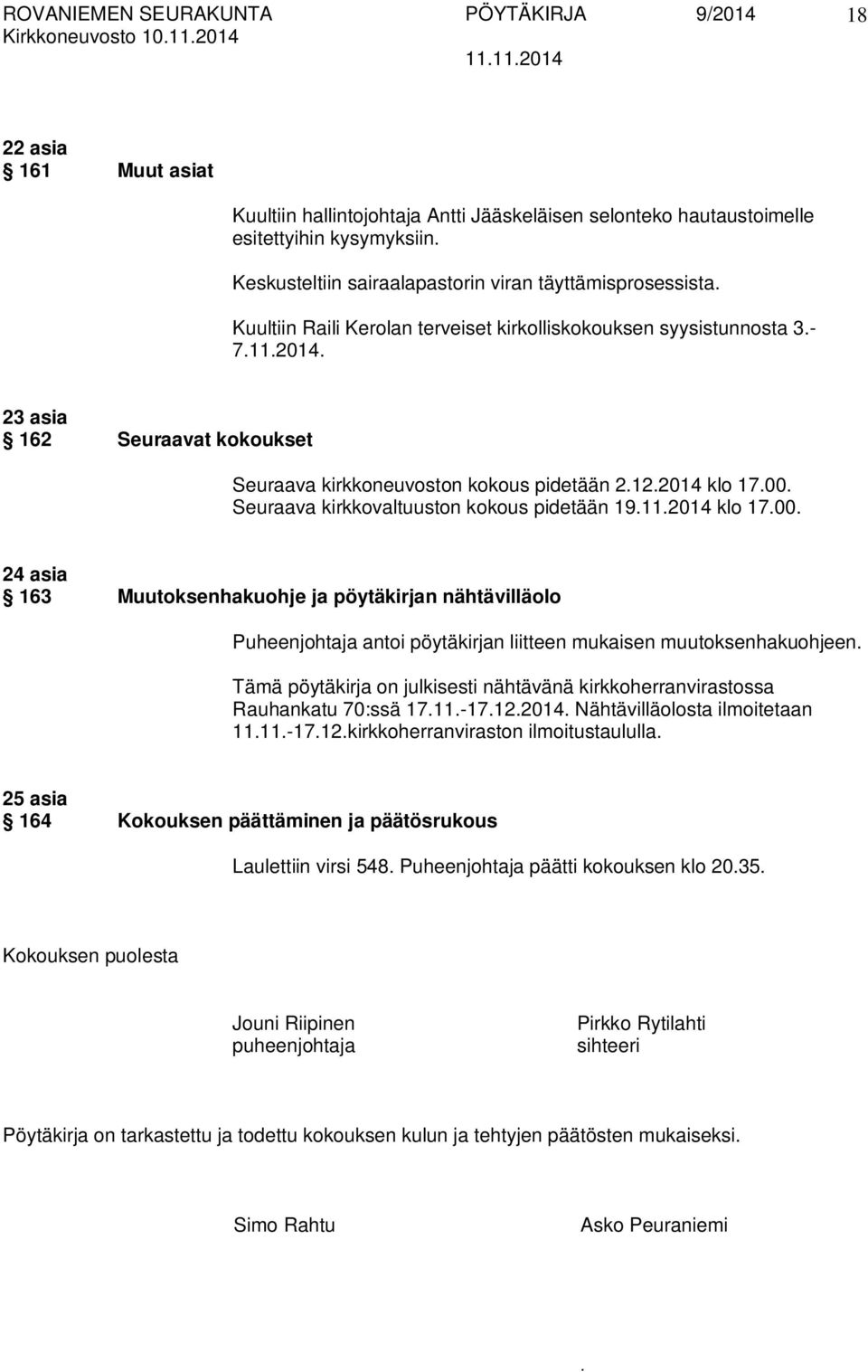 kirkkovaltuuston kokous pidetään 19112014 klo 1700 24 asia 163 Muutoksenhakuohje ja pöytäkirjan nähtävilläolo Puheenjohtaja antoi pöytäkirjan liitteen mukaisen muutoksenhakuohjeen Tämä pöytäkirja on