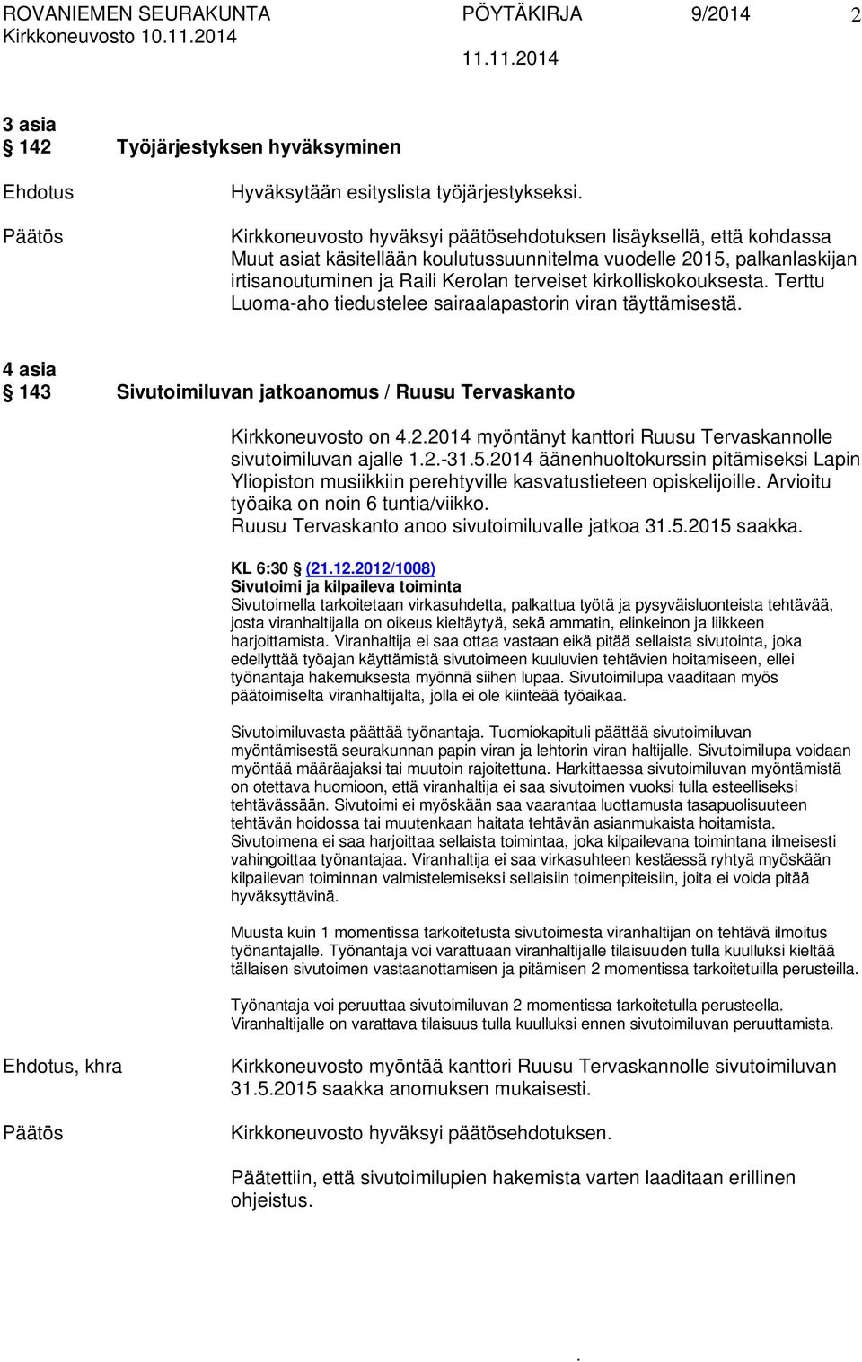 4 asia 143 Sivutoimiluvan jatkoanomus / Ruusu Tervaskanto Kirkkoneuvosto on 422014 myöntänyt kanttori Ruusu Tervaskannolle sivutoimiluvan ajalle 12-3152014 äänenhuoltokurssin pitämiseksi Lapin