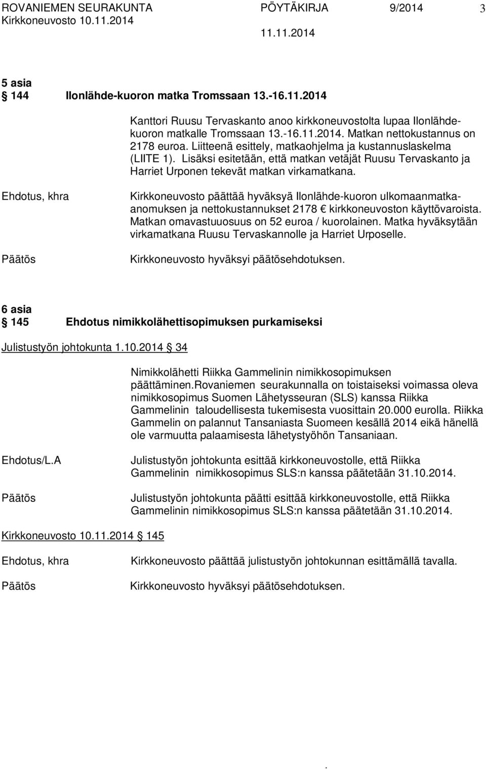 virkamatkana Ehdotus, khra Kirkkoneuvosto päättää hyväksyä Ilonlähde-kuoron ulkomaanmatkaanomuksen ja nettokustannukset 2178 kirkkoneuvoston käyttövaroista Matkan omavastuuosuus on 52 euroa /