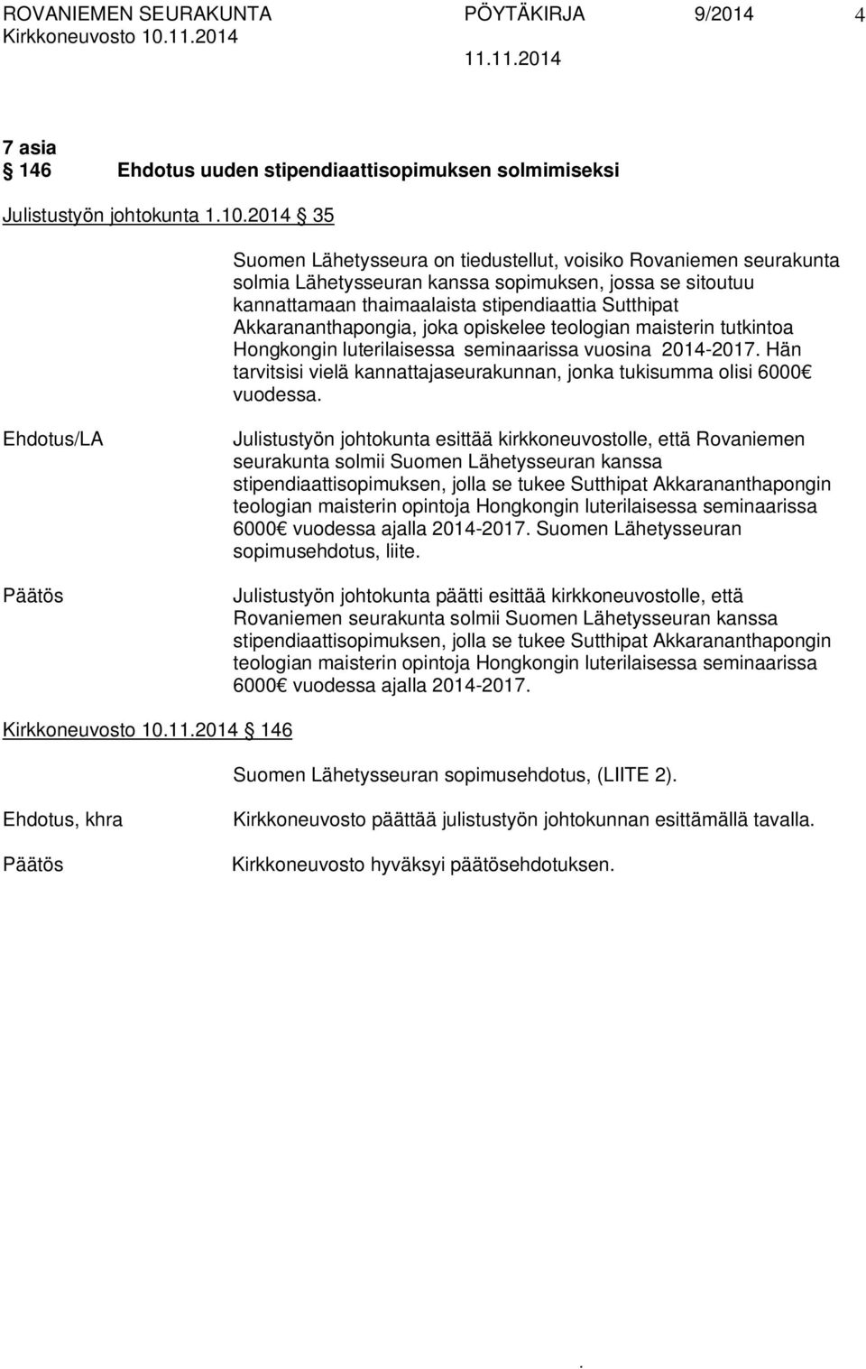 luterilaisessa seminaarissa vuosina 2014-2017 Hän tarvitsisi vielä kannattajaseurakunnan, jonka tukisumma olisi 6000 vuodessa Ehdotus/LA Julistustyön johtokunta esittää kirkkoneuvostolle, että