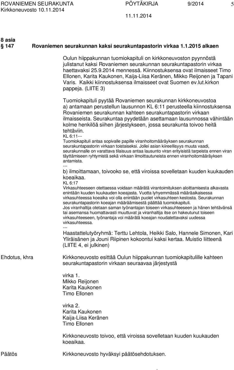 kiinnostuksensa ilmaisseet ovat Suomen evlutkirkon pappeja (LIITE 3) Tuomiokapituli pyytää Rovaniemen seurakunnan kirkkoneuvostoa a) antamaan perustellun lausunnon KL 6:11 perusteella kiinnostuksensa