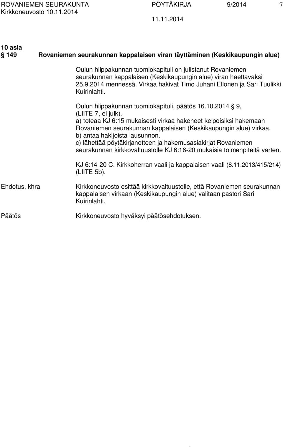 julk) a) toteaa KJ 6:15 mukaisesti virkaa hakeneet kelpoisiksi hakemaan Rovaniemen seurakunnan kappalaisen (Keskikaupungin alue) virkaa b) antaa hakijoista lausunnon c) lähettää pöytäkirjanotteen ja