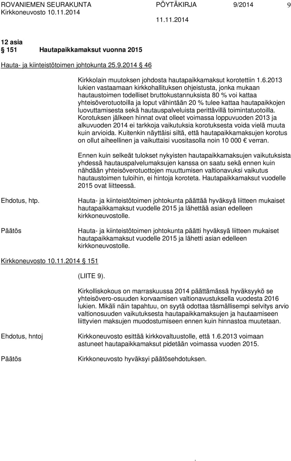 luovuttamisesta sekä hautauspalveluista perittävillä toimintatuotoilla Korotuksen jälkeen hinnat ovat olleet voimassa loppuvuoden 2013 ja alkuvuoden 2014 ei tarkkoja vaikutuksia korotuksesta voida